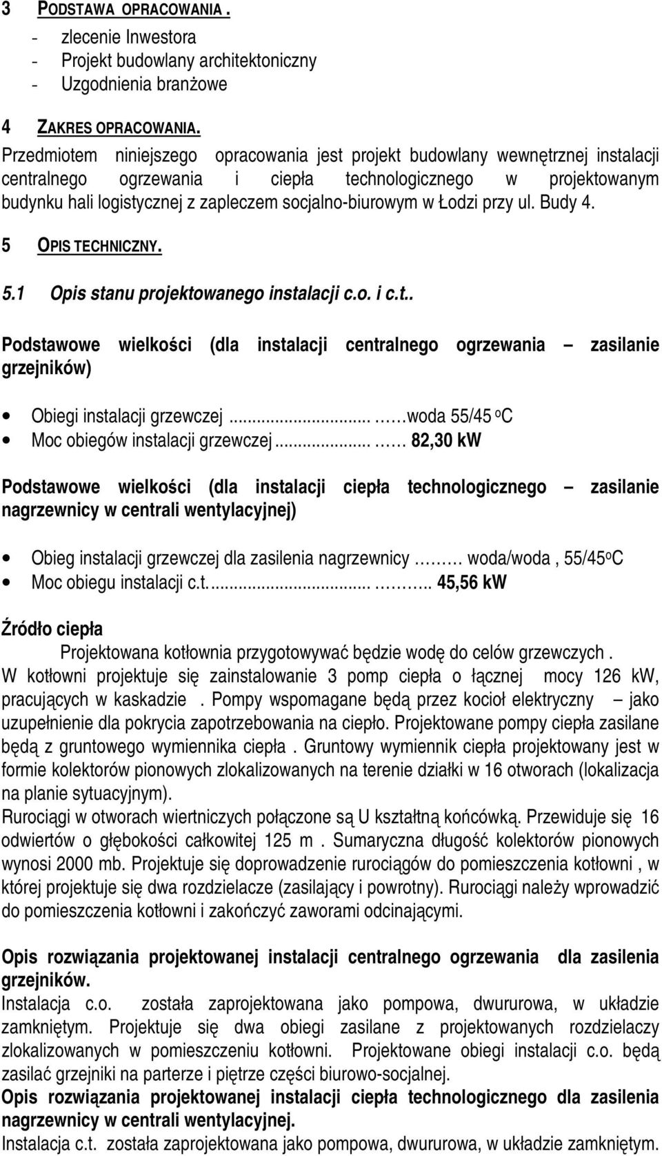 socjalno-biurowym w Łodzi przy ul. Budy 4. 5 OPIS TECHNICZNY. 5.1 Opis stanu projektowanego instalacji c.o. i c.t.. Podstawowe wielkości (dla instalacji centralnego ogrzewania zasilanie grzejników) Obiegi instalacji grzewczej.