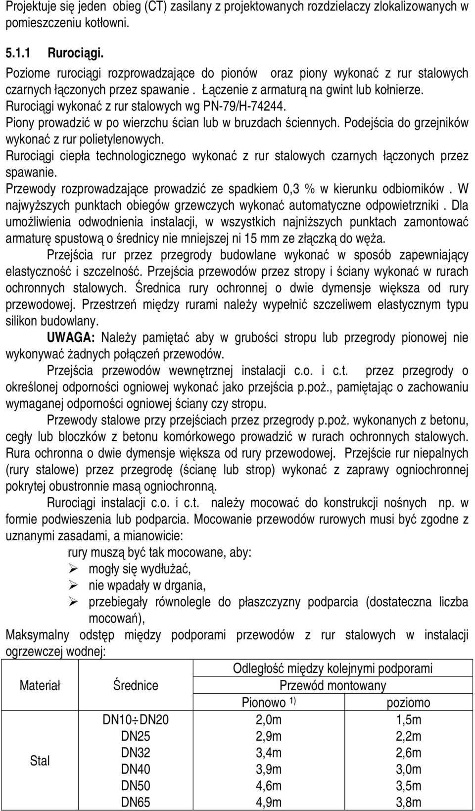 Rurociągi wykonać z rur stalowych wg PN-79/H-74244. Piony prowadzić w po wierzchu ścian lub w bruzdach ściennych. Podejścia do grzejników wykonać z rur polietylenowych.