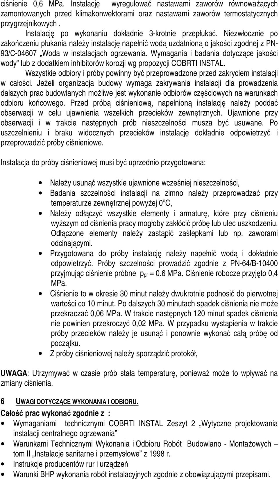 Niezwłocznie po zakończeniu płukania należy instalację napełnić wodą uzdatnioną o jakości zgodnej z PN- 93/C-04607 Woda w instalacjach ogrzewania.