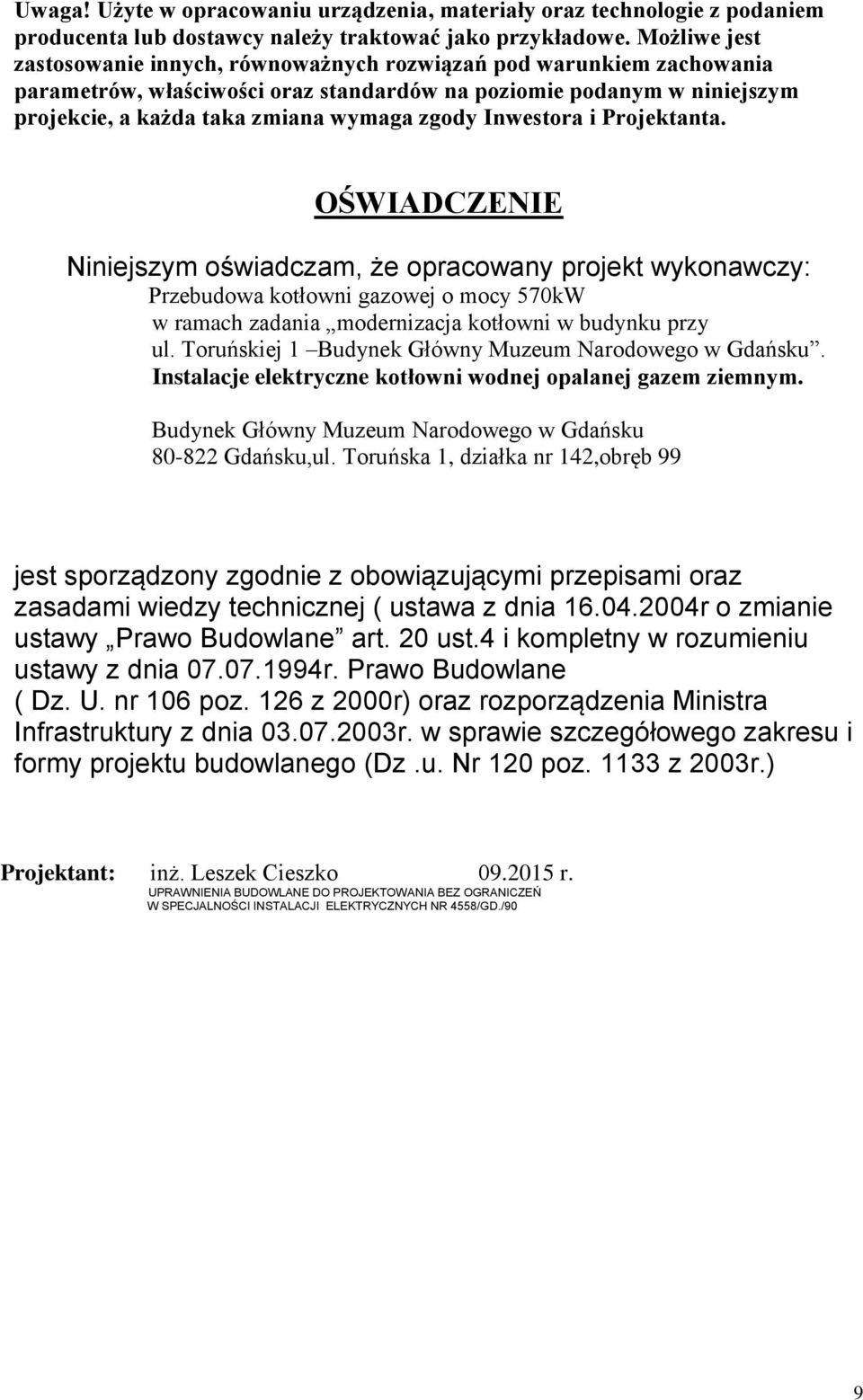 Inwestora i Projektanta. OŚWIADCZENIE Niniejszym oświadczam, że opracowany projekt wykonawczy: Przebudowa kotłowni gazowej o mocy 570kW w ramach zadania modernizacja kotłowni w budynku przy ul.