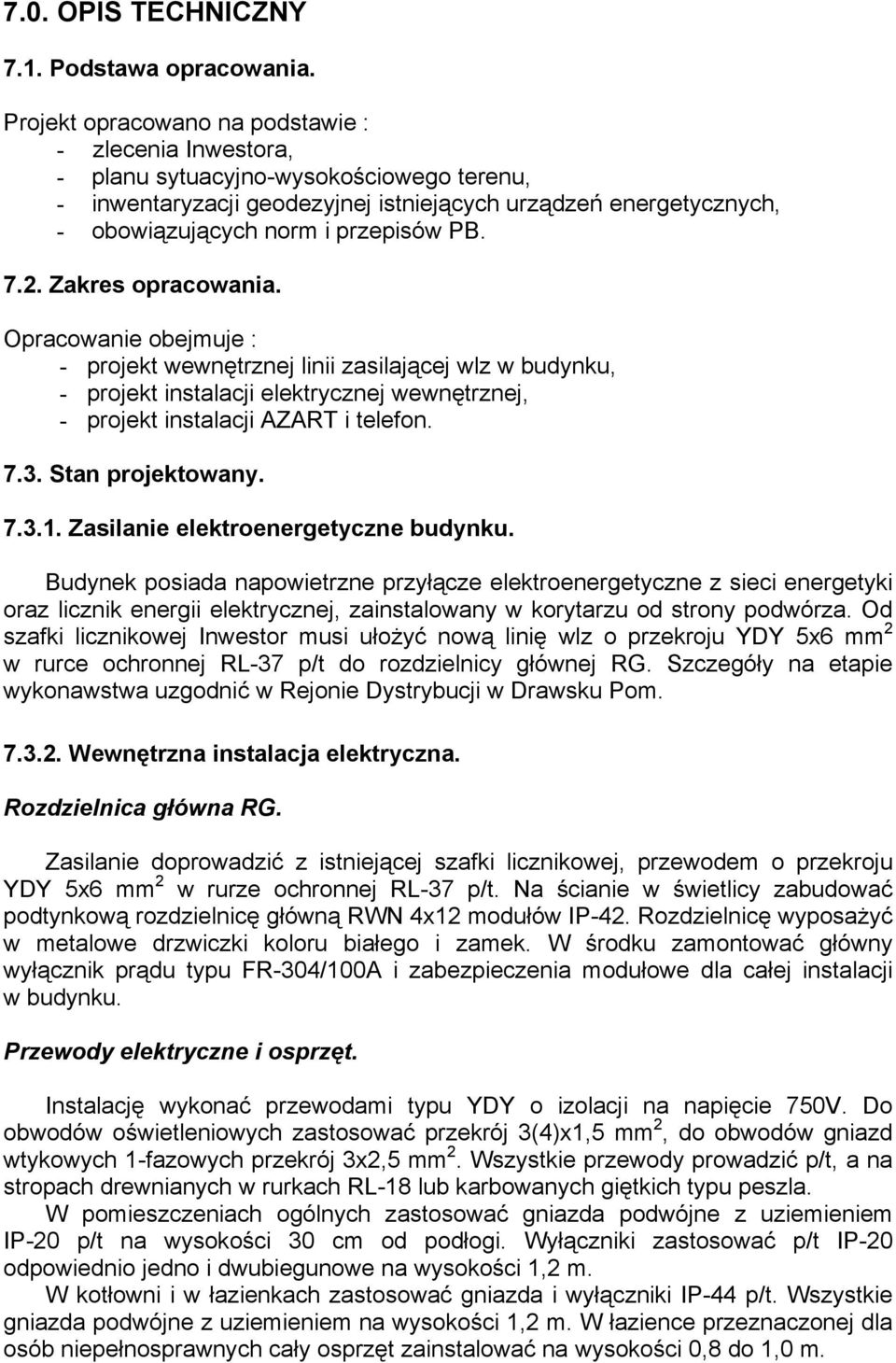 PB. 7.2. Zakres opracowania. Opracowanie obejmuje : - projekt wewnętrznej linii zasilającej wlz w budynku, - projekt instalacji elektrycznej wewnętrznej, - projekt instalacji AZART i telefon. 7.3.