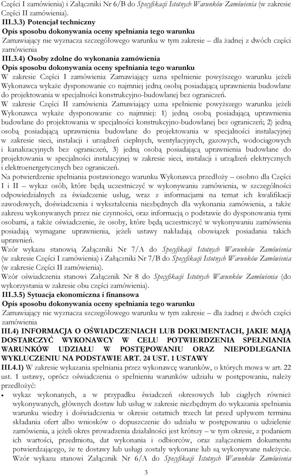 do wykonania zamówienia Opis sposobu dokonywania oceny spełniania tego warunku W zakresie Części I zamówienia Zamawiający uzna spełnienie powyŝszego warunku jeŝeli Wykonawca wykaŝe dysponowanie co