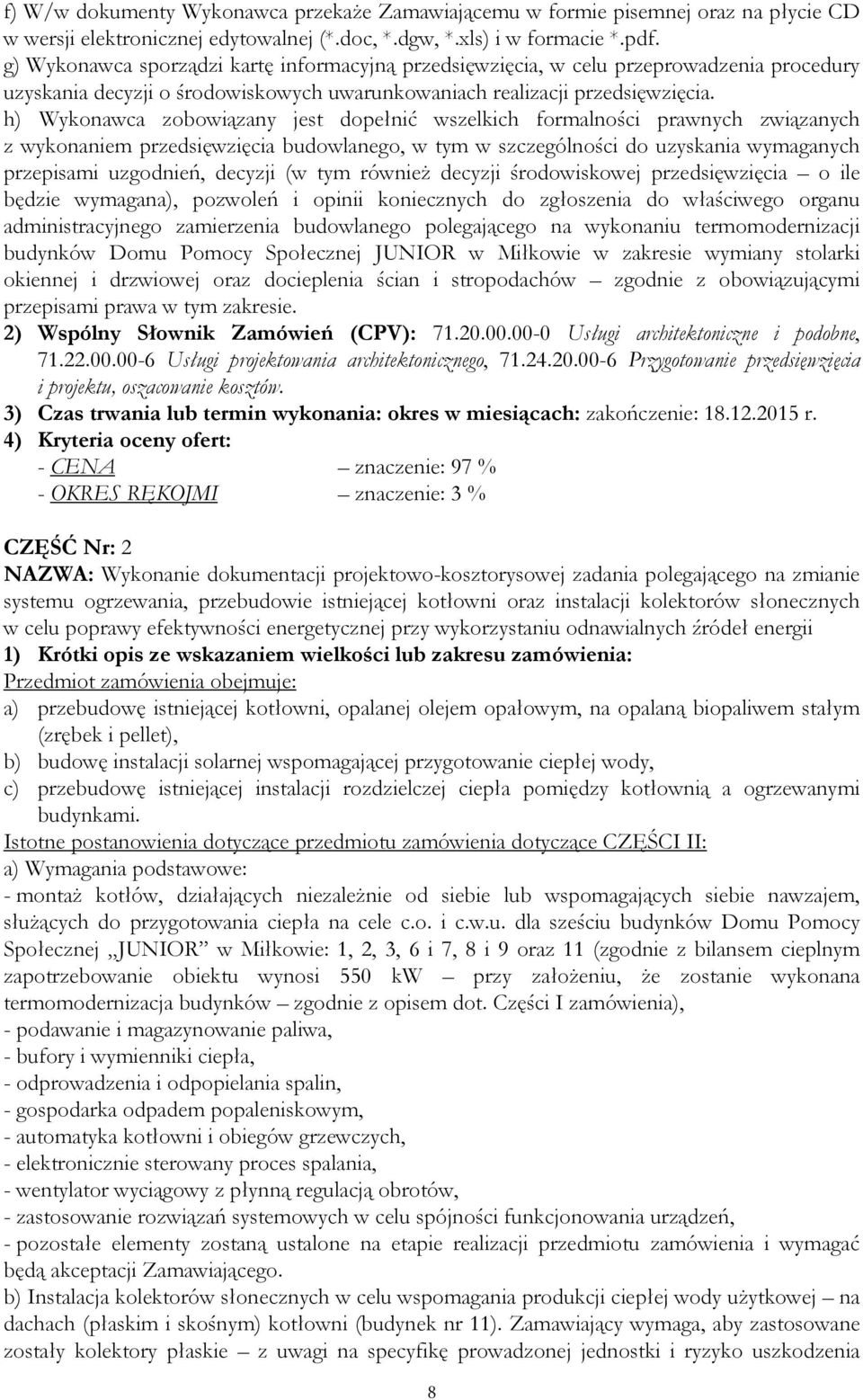 h) Wykonawca zobowiązany jest dopełnić wszelkich formalności prawnych związanych z wykonaniem przedsięwzięcia budowlanego, w tym w szczególności do uzyskania wymaganych przepisami uzgodnień, decyzji