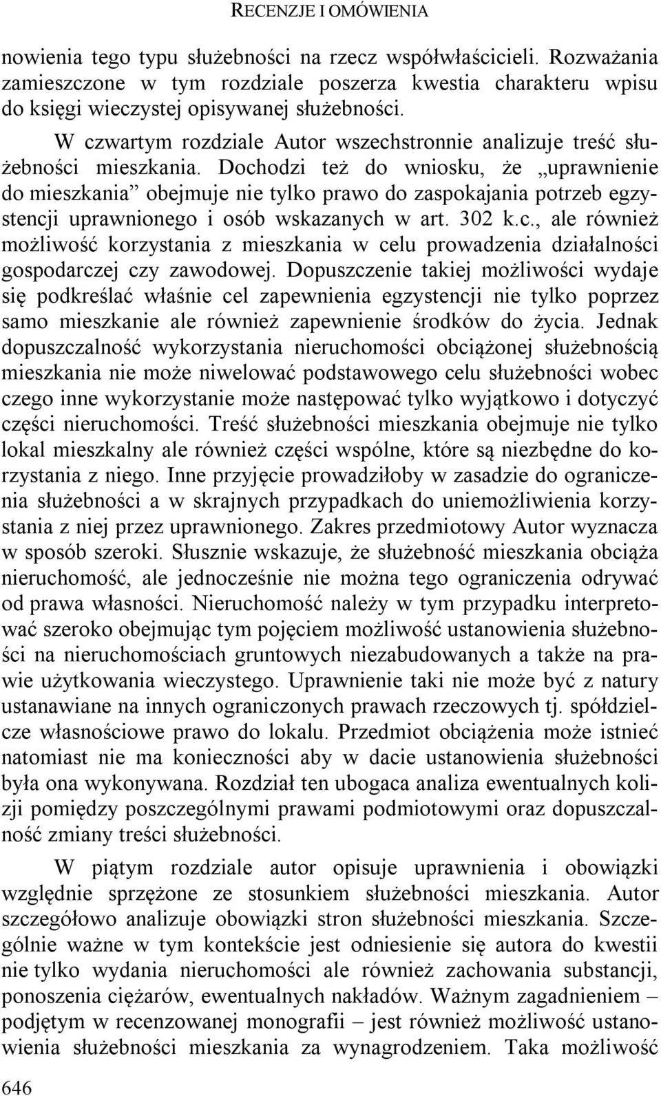 Dochodzi też do wniosku, że uprawnienie do mieszkania obejmuje nie tylko prawo do zaspokajania potrzeb egzystencji uprawnionego i osób wskazanych w art. 302 k.c., ale również możliwość korzystania z mieszkania w celu prowadzenia działalności gospodarczej czy zawodowej.