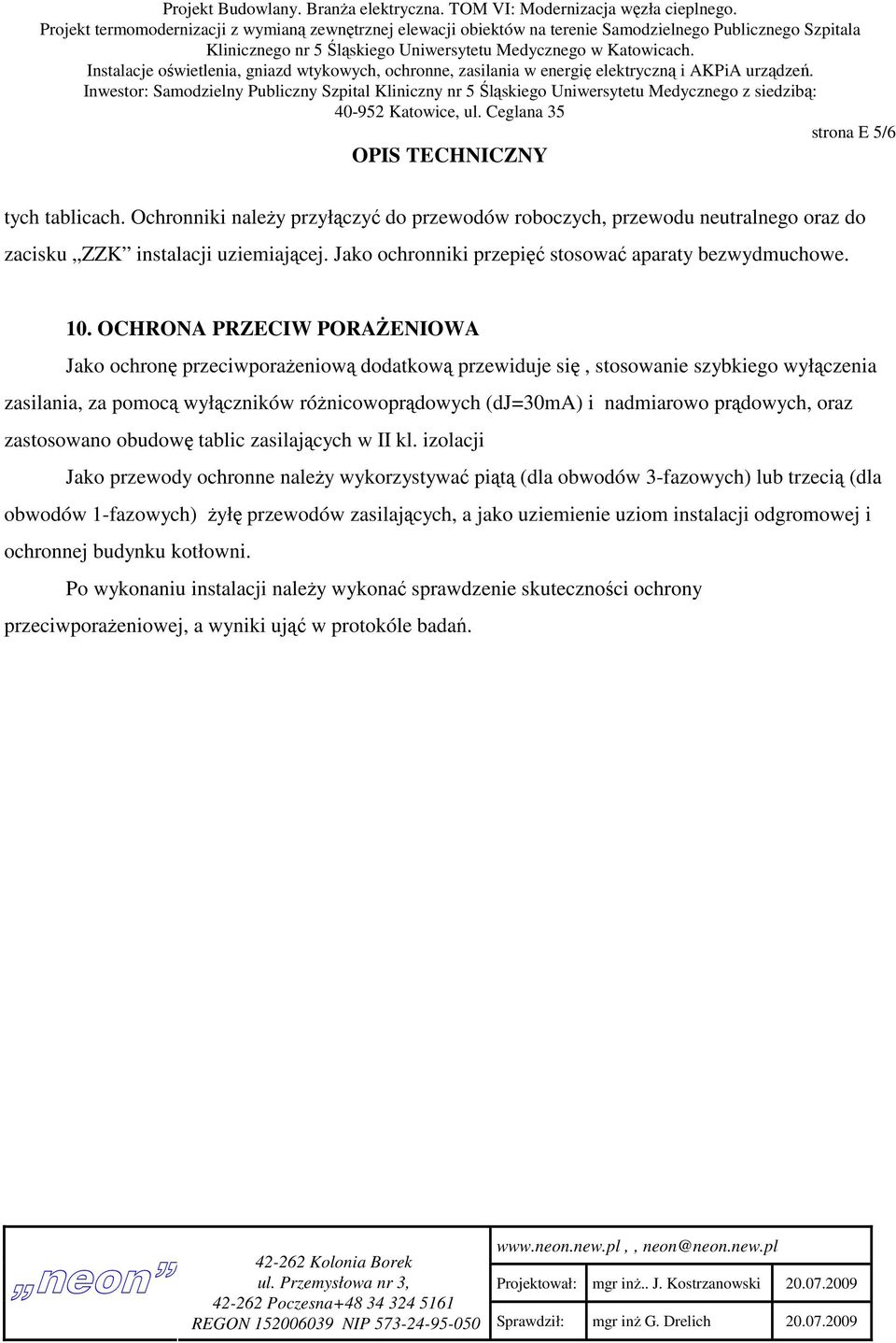 OCHRONA PRZECIW PORAŻENIOWA Jako ochronę przeciwporażeniową dodatkową przewiduje się, stosowanie szybkiego wyłączenia zasilania, za pomocą wyłączników różnicowoprądowych (dj=30ma) i nadmiarowo