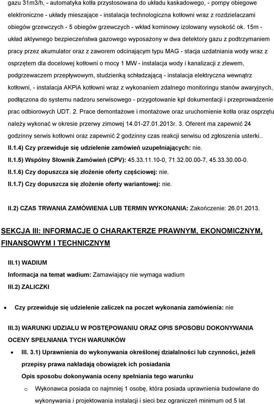 15m - układ aktywnego bezpieczeństwa gazowego wyposażony w dwa detektory gazu z podtrzymaniem pracy przez akumulator oraz z zaworem odcinającym typu MAG - stacja uzdatniania wody wraz z osprzętem dla