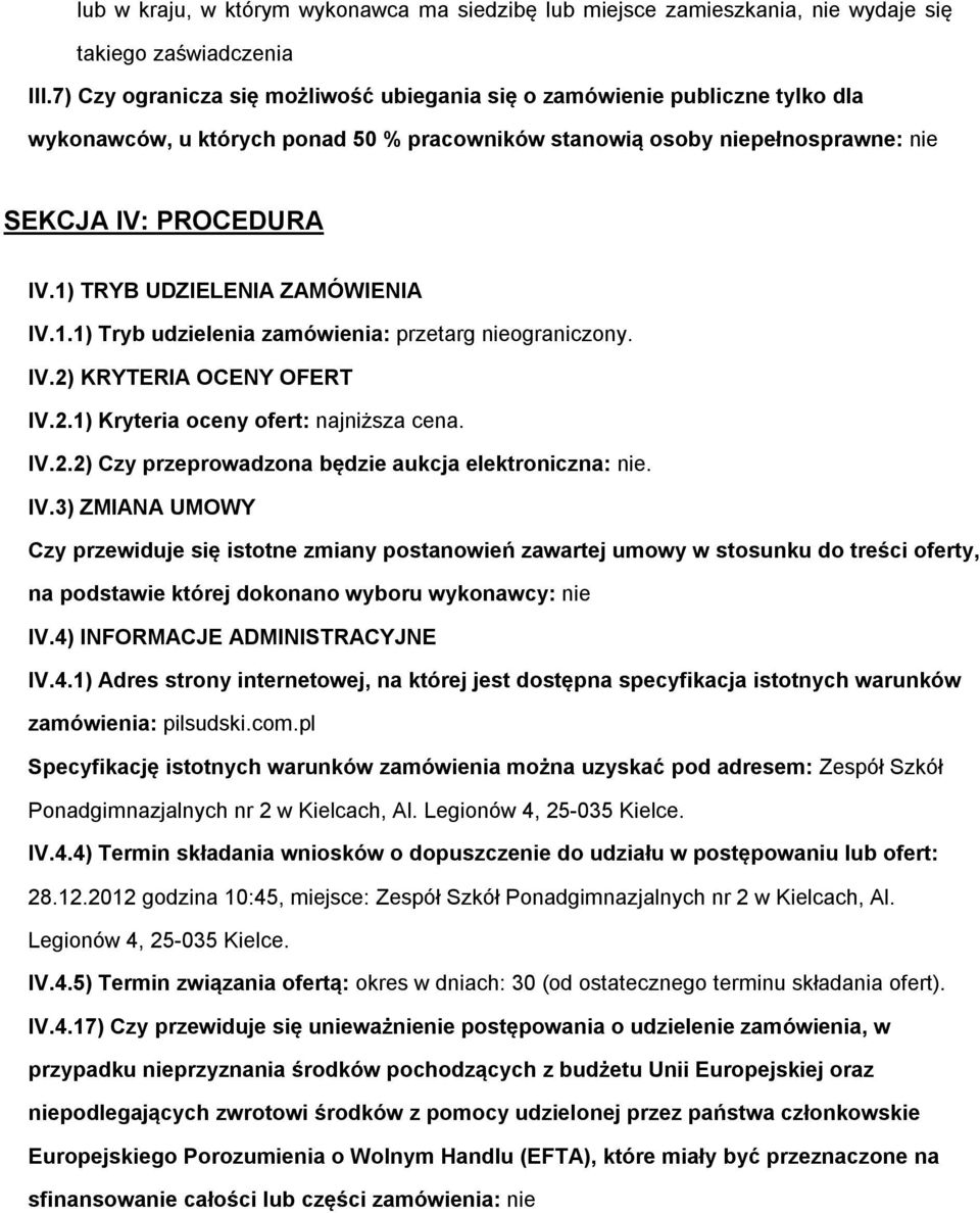 1) TRYB UDZIELENIA ZAMÓWIENIA IV.1.1) Tryb udzielenia zamówienia: przetarg nieograniczony. IV.2) KRYTERIA OCENY OFERT IV.2.1) Kryteria oceny ofert: najniższa cena. IV.2.2) Czy przeprowadzona będzie aukcja elektroniczna: nie.