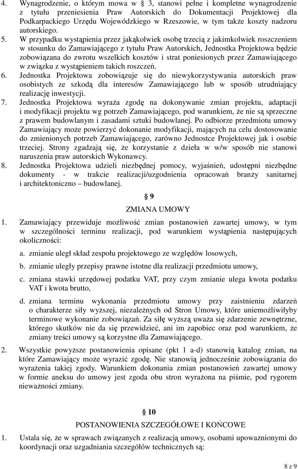 W przypadku wystąpienia przez jakąkolwiek osobę trzecią z jakimkolwiek roszczeniem w stosunku do Zamawiającego z tytułu Praw Autorskich, Jednostka Projektowa będzie zobowiązana do zwrotu wszelkich