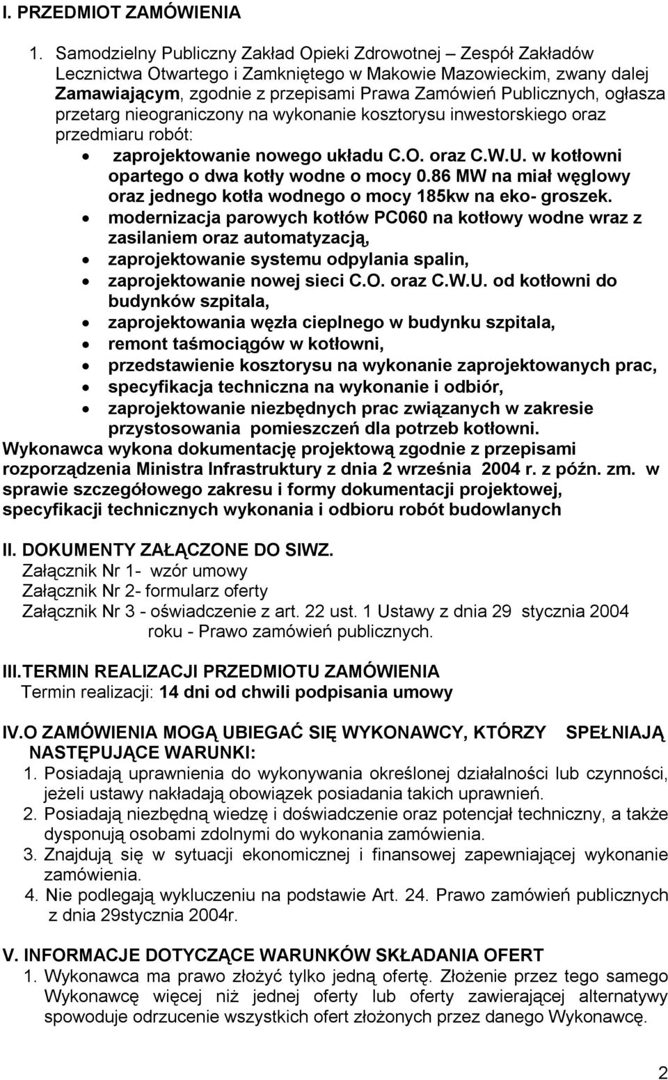 ogłasza przetarg nieograniczony na wykonanie kosztorysu inwestorskiego oraz przedmiaru robót: zaprojektowanie nowego układu C.O. oraz C.W.U. w kotłowni opartego o dwa kotły wodne o mocy 0.