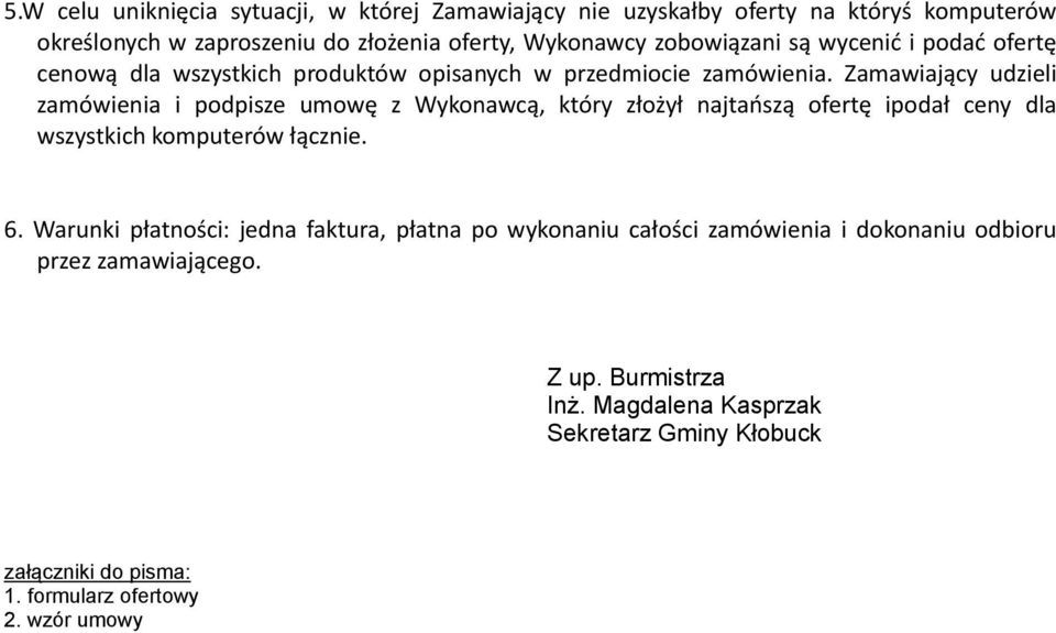 Zamawiający udzieli zamówienia i podpisze umowę z Wykonawcą, który złożył najtaoszą ofertę ipodał ceny dla wszystkich komputerów łącznie. 6.