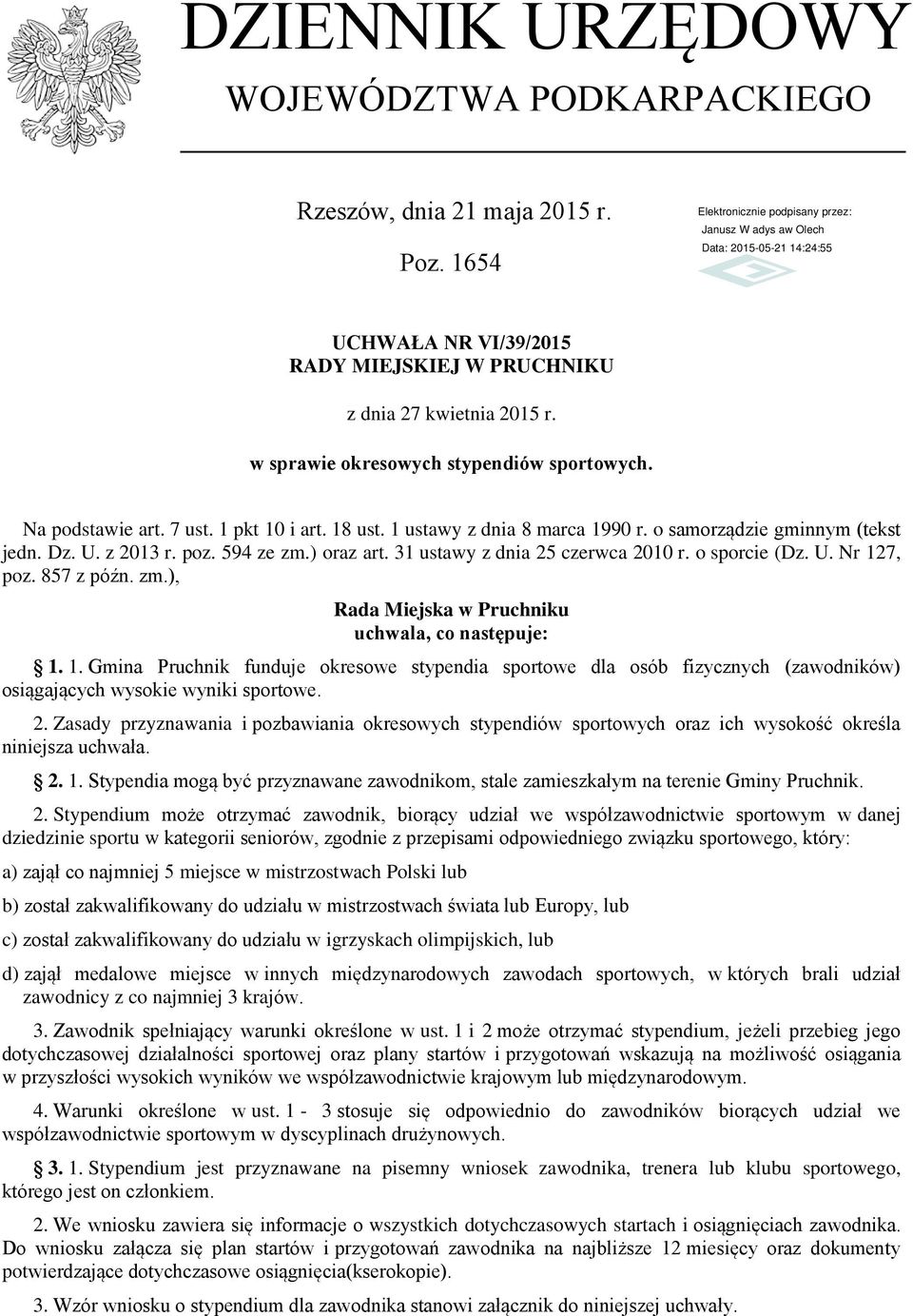 ) oraz art. 31 ustawy z dnia 25 czerwca 2010 r. o sporcie (Dz. U. Nr 127, poz. 857 z późn. zm.), Rada Miejska w Pruchniku uchwala, co następuje: 1. 1. Gmina Pruchnik funduje okresowe stypendia sportowe dla osób fizycznych (zawodników) osiągających wysokie wyniki sportowe.