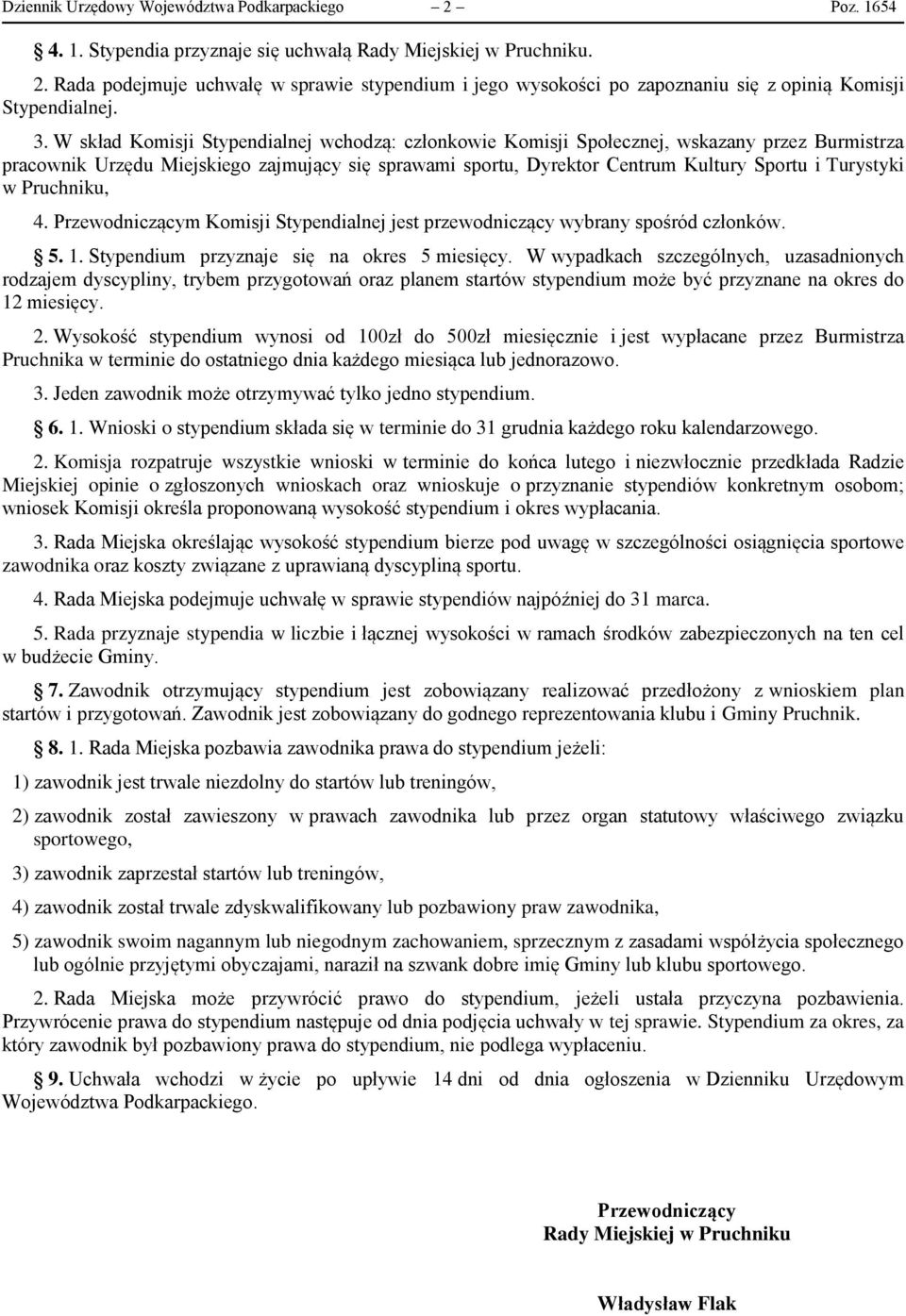 Turystyki w Pruchniku, 4. Przewodniczącym Komisji Stypendialnej jest przewodniczący wybrany spośród członków. 5. 1. Stypendium przyznaje się na okres 5 miesięcy.