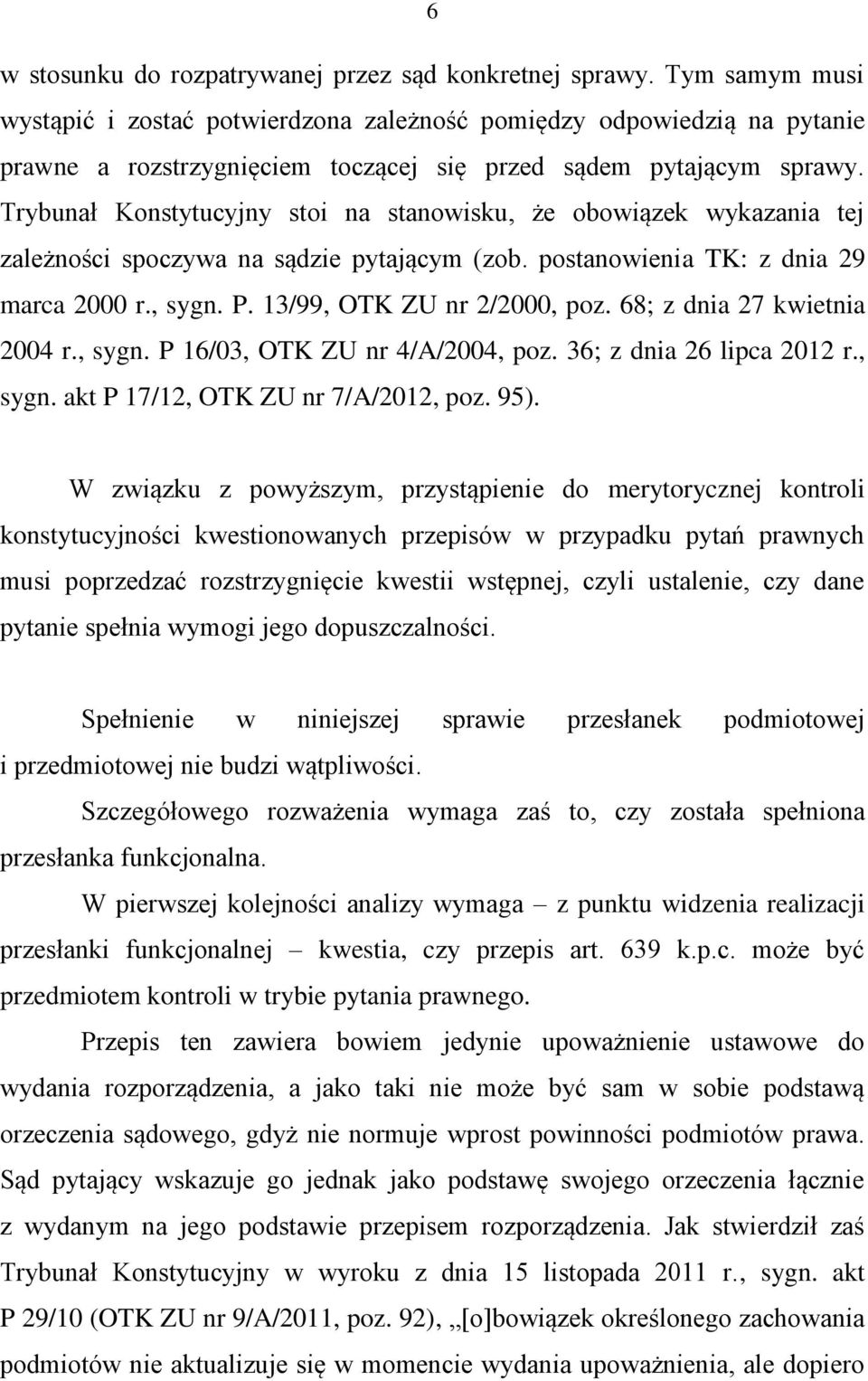 Trybunał Konstytucyjny stoi na stanowisku, że obowiązek wykazania tej zależności spoczywa na sądzie pytającym (zob. postanowienia TK: z dnia 29 marca 2000 r., sygn. P. 13/99, OTK ZU nr 2/2000, poz.