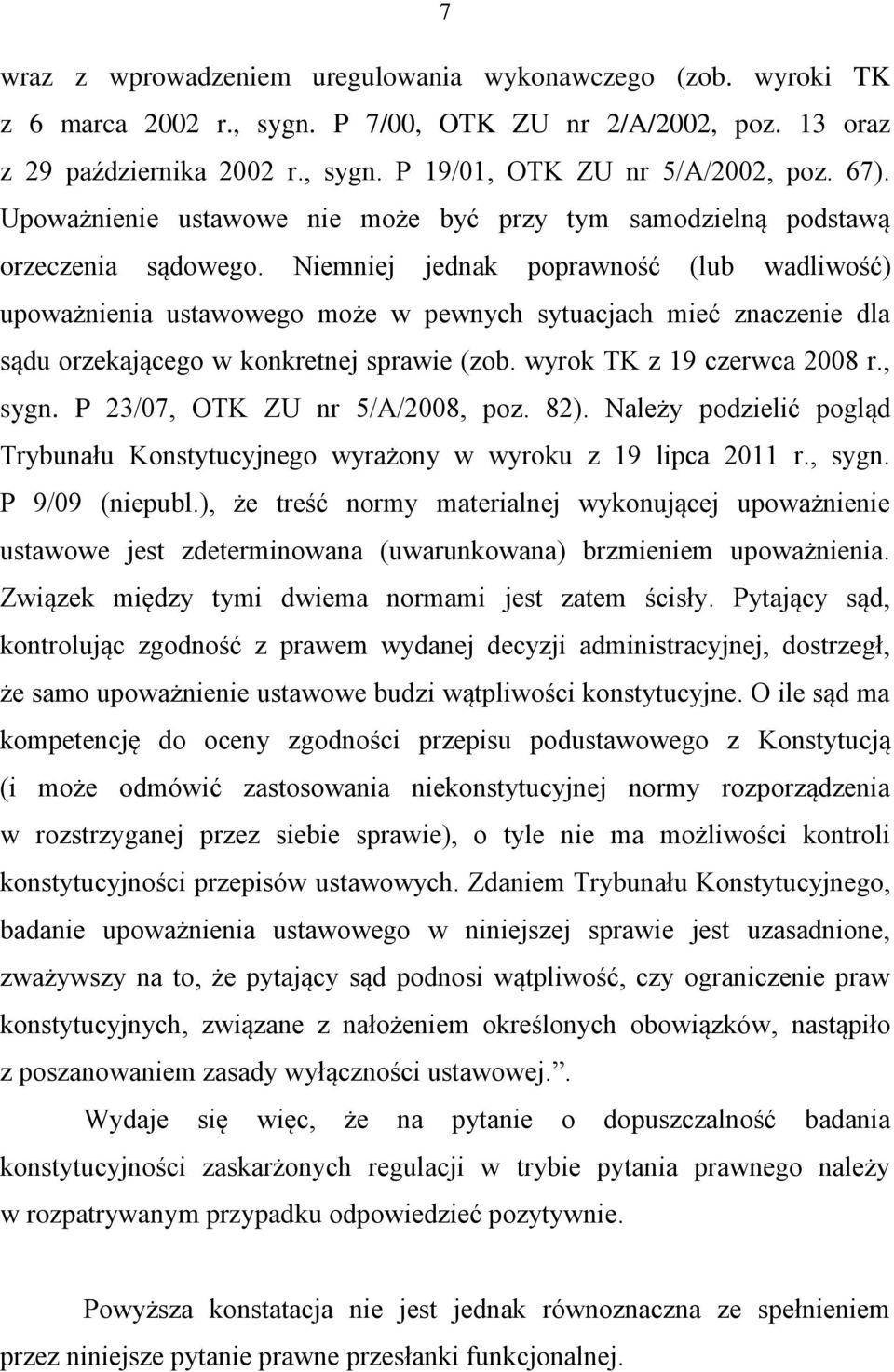 Niemniej jednak poprawność (lub wadliwość) upoważnienia ustawowego może w pewnych sytuacjach mieć znaczenie dla sądu orzekającego w konkretnej sprawie (zob. wyrok TK z 19 czerwca 2008 r., sygn.