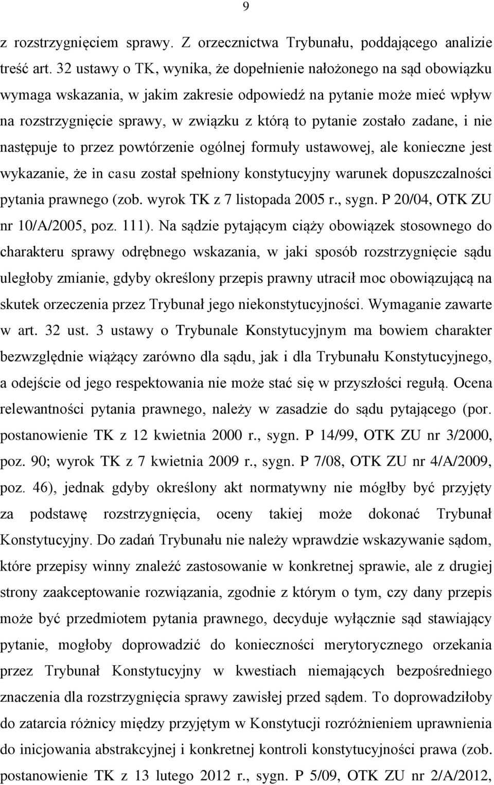 zostało zadane, i nie następuje to przez powtórzenie ogólnej formuły ustawowej, ale konieczne jest wykazanie, że in casu został spełniony konstytucyjny warunek dopuszczalności pytania prawnego (zob.