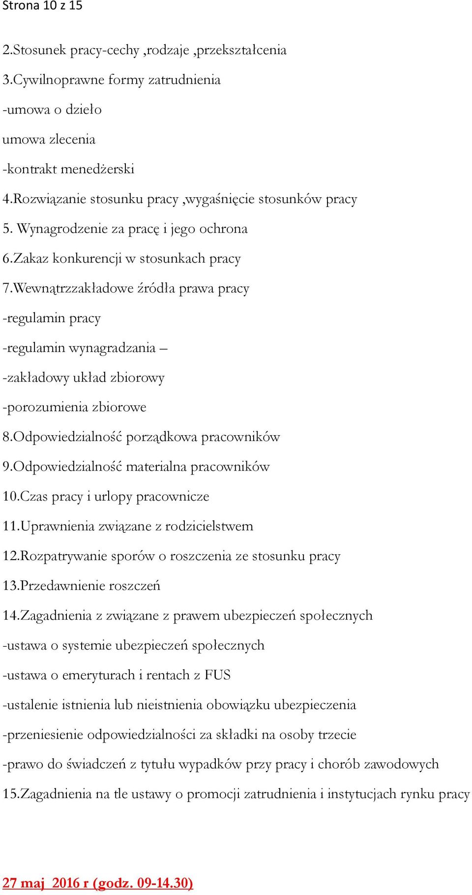 Wewnątrzzakładowe źródła prawa pracy -regulamin pracy -regulamin wynagradzania -zakładowy układ zbiorowy -porozumienia zbiorowe 8.Odpowiedzialność porządkowa pracowników 9.