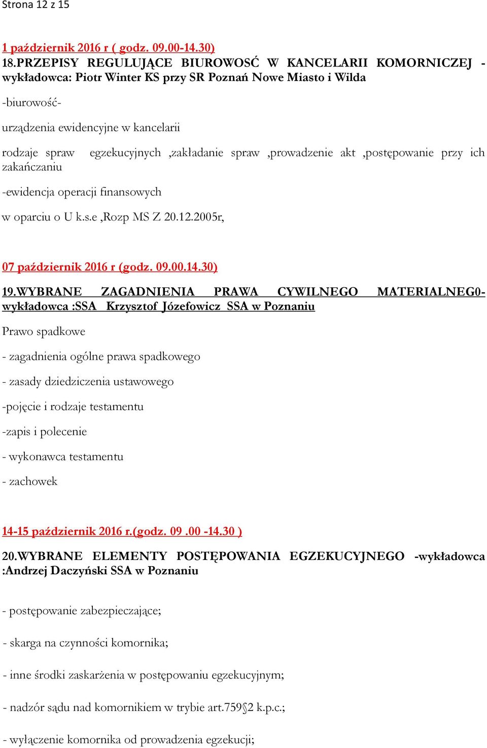 egzekucyjnych,zakładanie spraw,prowadzenie akt,postępowanie przy ich -ewidencja operacji finansowych w oparciu o U k.s.e,rozp MS Z 20.12.2005r, 07 październik 2016 r (godz. 09.00.14.30) 19.