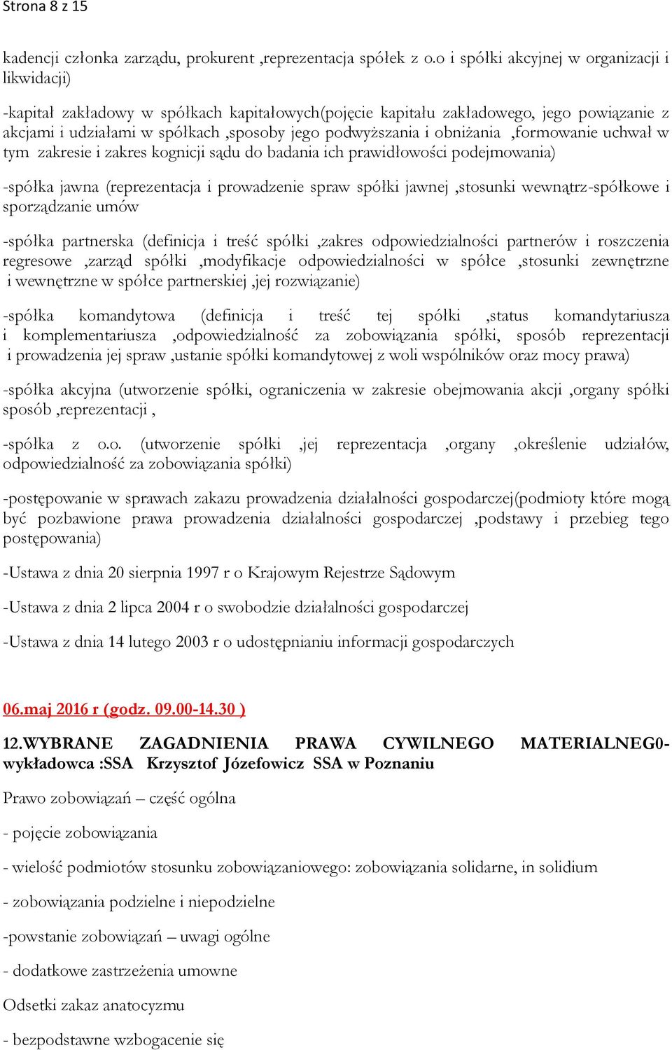 obniżania,formowanie uchwał w tym zakresie i zakres kognicji sądu do badania ich prawidłowości podejmowania) -spółka jawna (reprezentacja i prowadzenie spraw spółki jawnej,stosunki wewnątrz-spółkowe