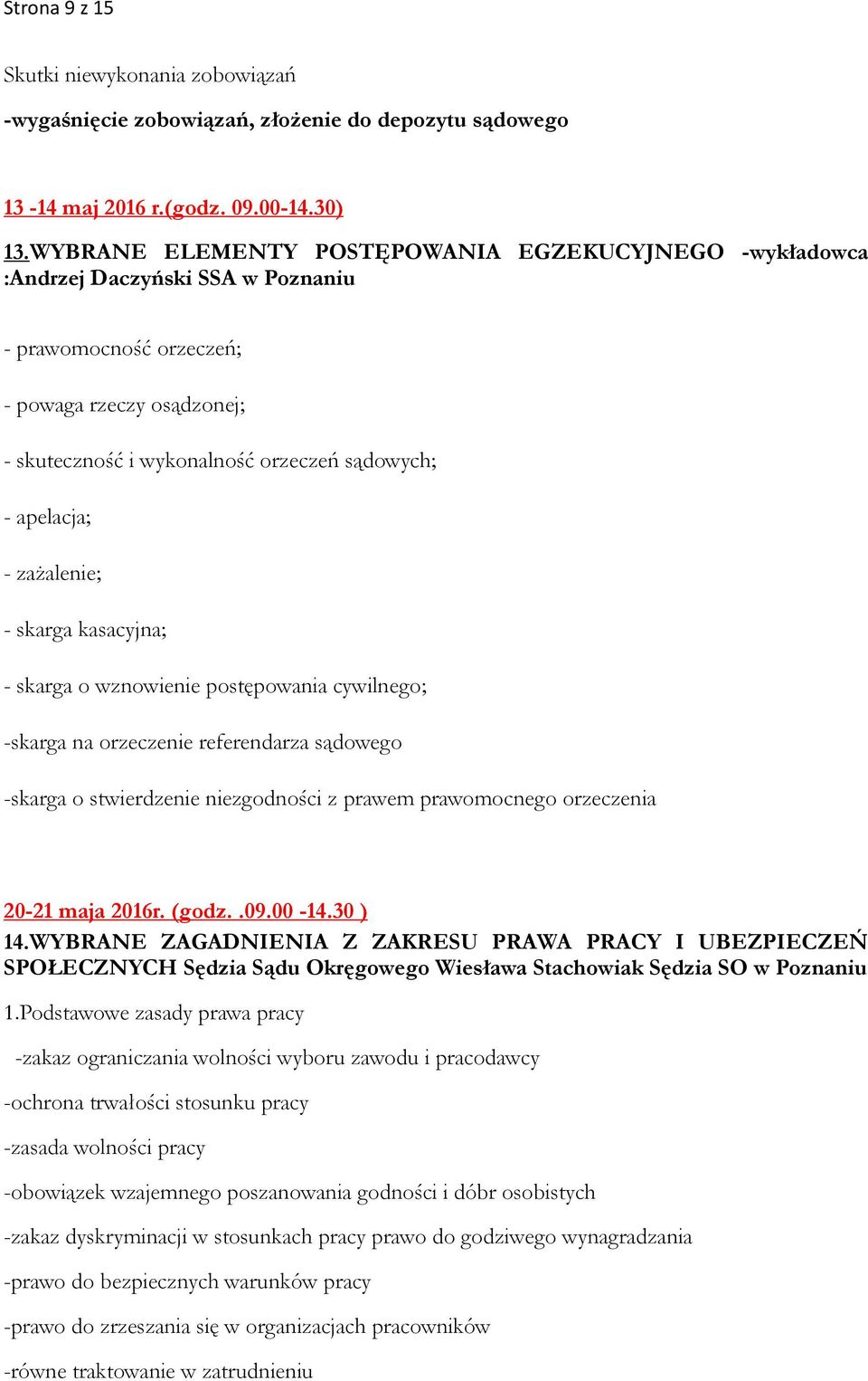 apelacja; - zażalenie; - skarga kasacyjna; - skarga o wznowienie postępowania cywilnego; -skarga na orzeczenie referendarza sądowego -skarga o stwierdzenie niezgodności z prawem prawomocnego