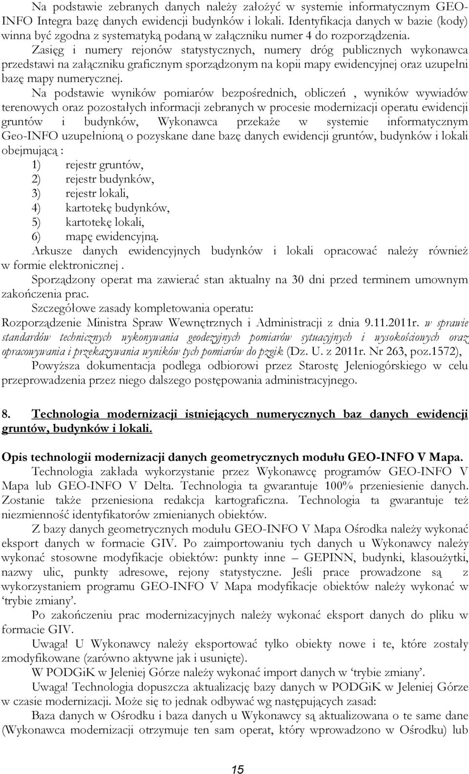 Zasięg i numery rejonów statystycznych, numery dróg publicznych wykonawca przedstawi na załączniku graficznym sporządzonym na kopii mapy ewidencyjnej oraz uzupełni bazę mapy numerycznej.