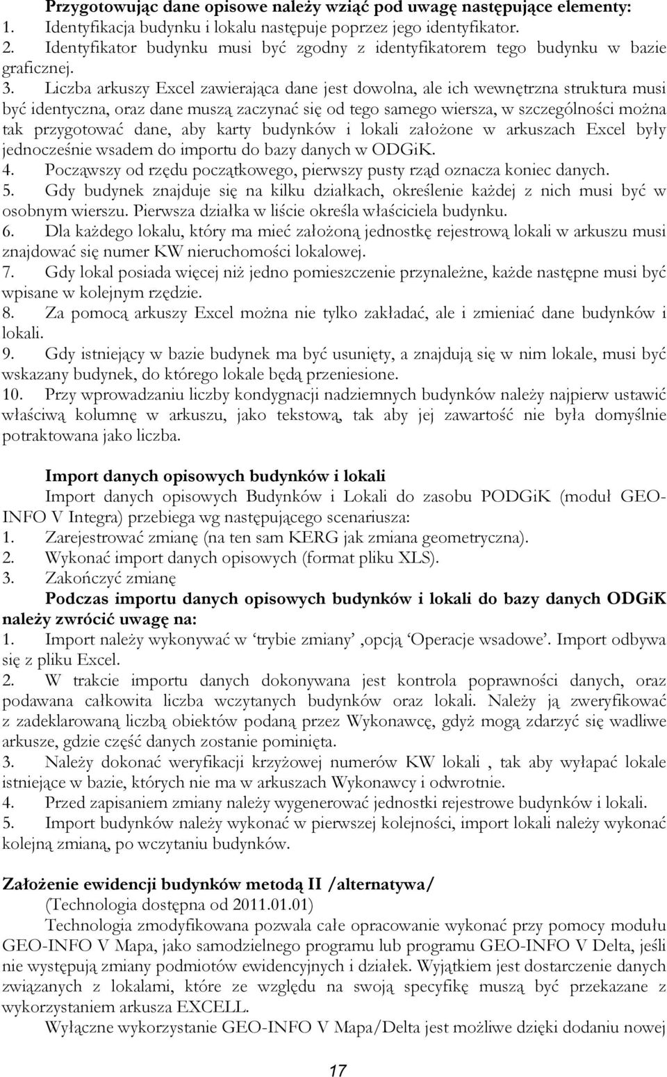 Liczba arkuszy Excel zawierająca dane jest dowolna, ale ich wewnętrzna struktura musi być identyczna, oraz dane muszą zaczynać się od tego samego wiersza, w szczególności moŝna tak przygotować dane,