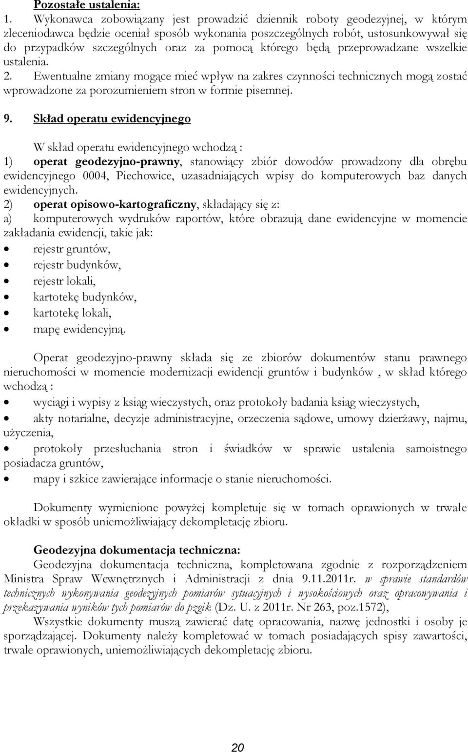 pomocą którego będą przeprowadzane wszelkie ustalenia. 2. Ewentualne zmiany mogące mieć wpływ na zakres czynności technicznych mogą zostać wprowadzone za porozumieniem stron w formie pisemnej. 9.