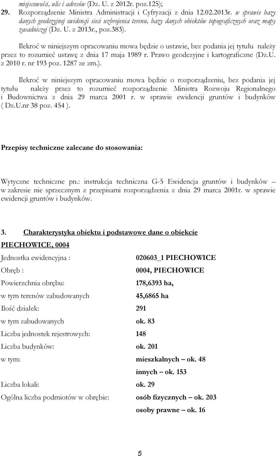 Ilekroć w niniejszym opracowaniu mowa będzie o ustawie, bez podania jej tytułu naleŝy przez to rozumieć ustawę z dnia 17 maja 1989 r. Prawo geodezyjne i kartograficzne (Dz.U. z 2010 r. nr 193 poz.