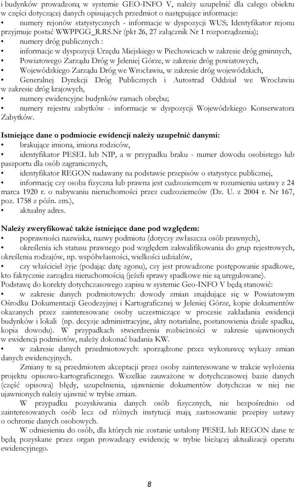 Nr (pkt 26, 27 załącznik Nr 1 rozporządzenia); numery dróg publicznych : informacje w dyspozycji Urzędu Miejskiego w Piechowicach w zakresie dróg gminnych, Powiatowego Zarządu Dróg w Jeleniej Górze,