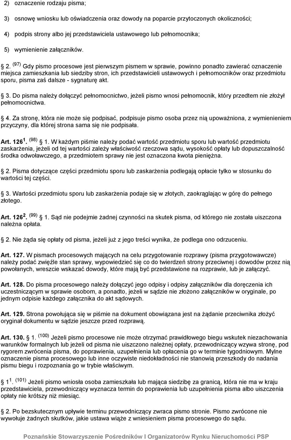 (97) Gdy pismo procesowe jest pierwszym pismem w sprawie, powinno ponadto zawierać oznaczenie miejsca zamieszkania lub siedziby stron, ich przedstawicieli ustawowych i pełnomocników oraz przedmiotu