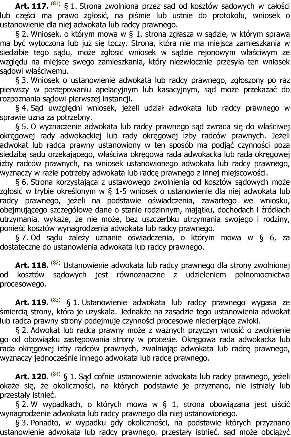 Strona, która nie ma miejsca zamieszkania w siedzibie tego sądu, moŝe zgłosić wniosek w sądzie rejonowym właściwym ze względu na miejsce swego zamieszkania, który niezwłocznie przesyła ten wniosek