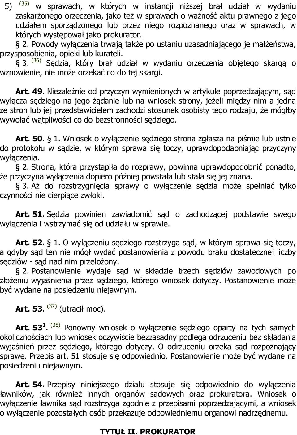 (36) Sędzia, który brał udział w wydaniu orzeczenia objętego skargą o wznowienie, nie moŝe orzekać co do tej skargi. 5) (35) Art. 49.