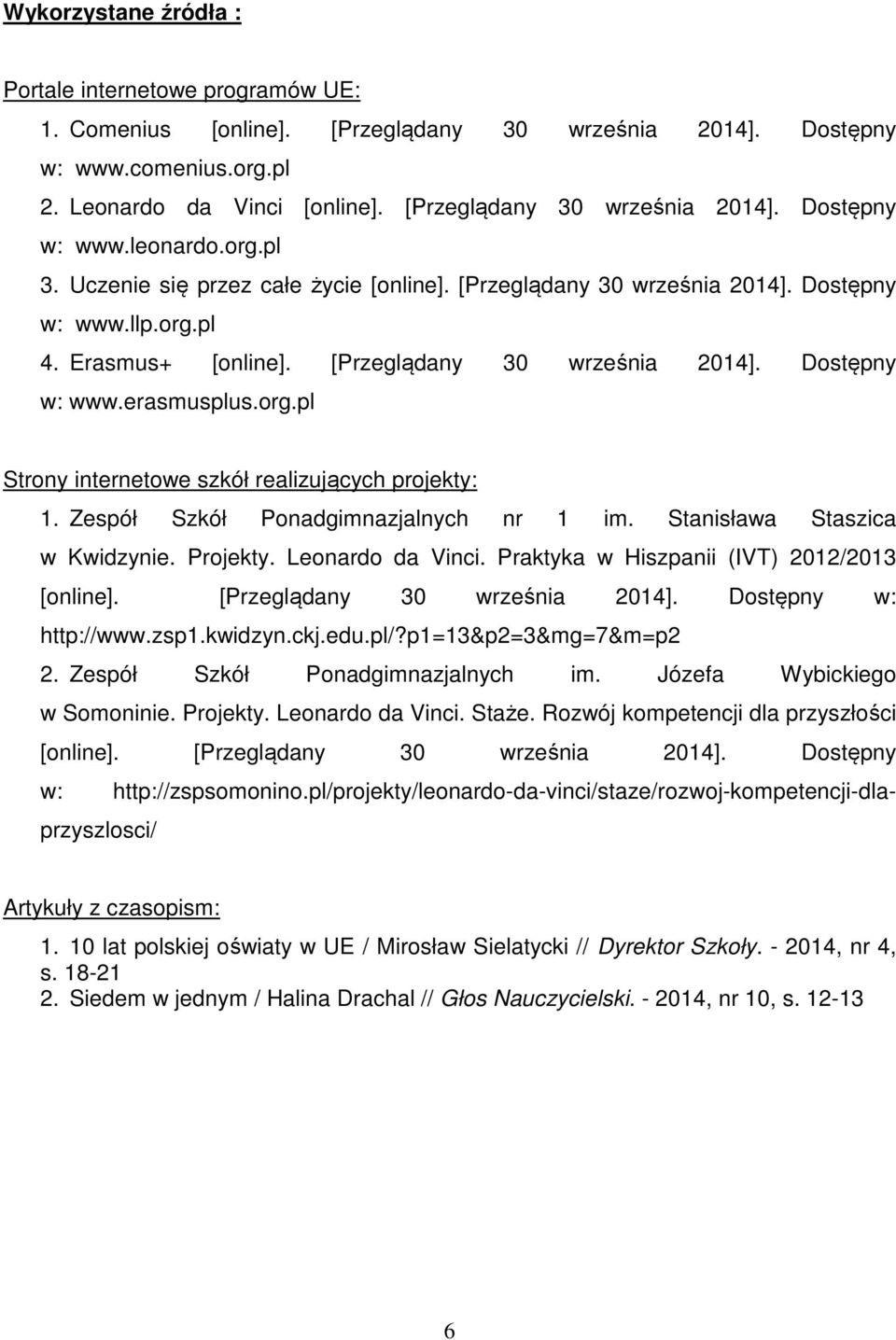 [Przeglądany 30 września 2014]. Dostępny w: www.erasmusplus.org.pl Strony internetowe szkół realizujących projekty: 1. Zespół Szkół Ponadgimnazjalnych nr 1 im. Stanisława Staszica w Kwidzynie.