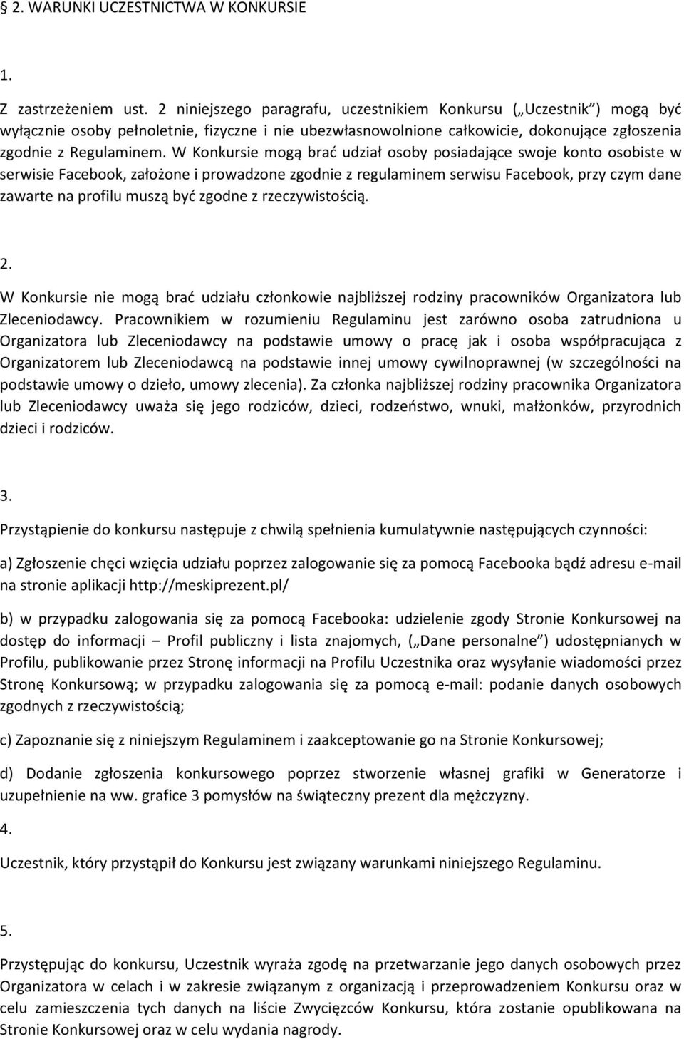 W Konkursie mogą brać udział osoby posiadające swoje konto osobiste w serwisie Facebook, założone i prowadzone zgodnie z regulaminem serwisu Facebook, przy czym dane zawarte na profilu muszą być