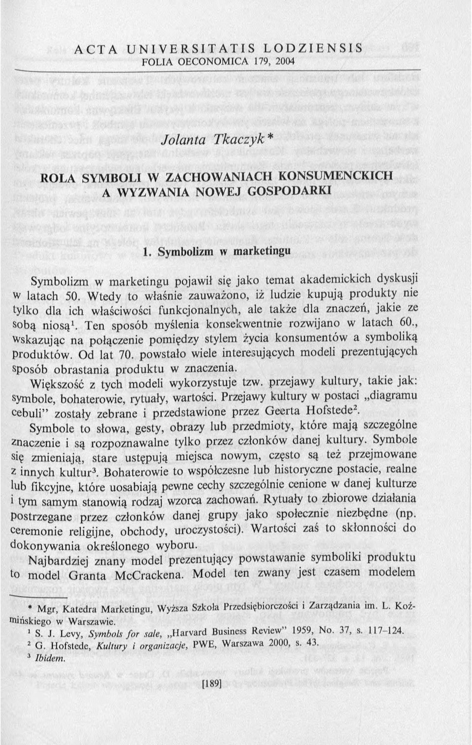 W tedy to właśnie zauważono, iż ludzie kupują produkty nie tylko dla ich właściwości funkcjonalnych, ale także dla znaczeń, jakie ze sobą niosą1.