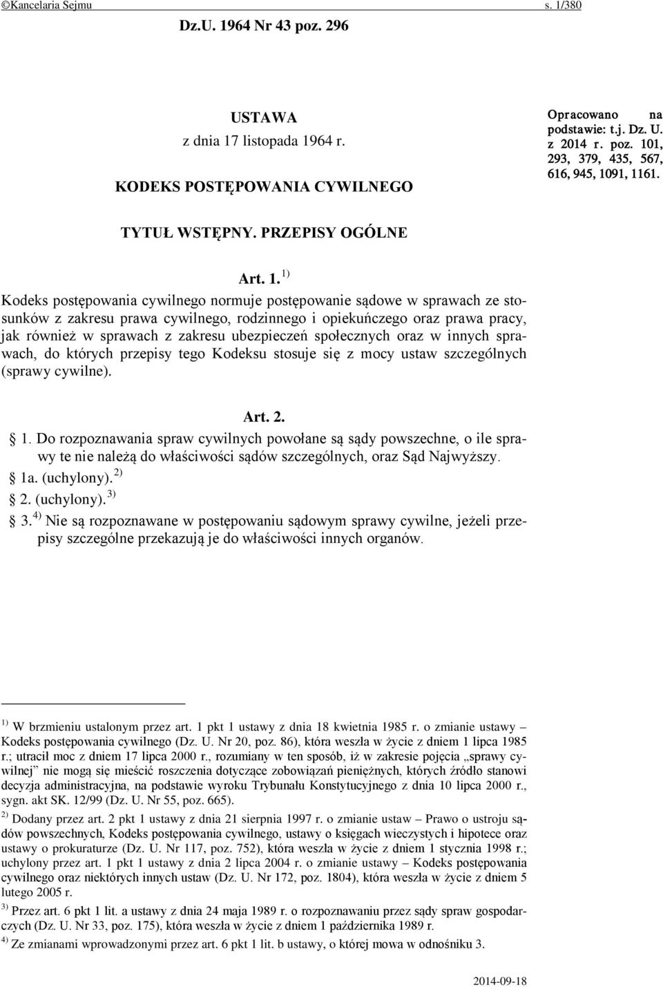 1) Kodeks postępowania cywilnego normuje postępowanie sądowe w sprawach ze stosunków z zakresu prawa cywilnego, rodzinnego i opiekuńczego oraz prawa pracy, jak również w sprawach z zakresu