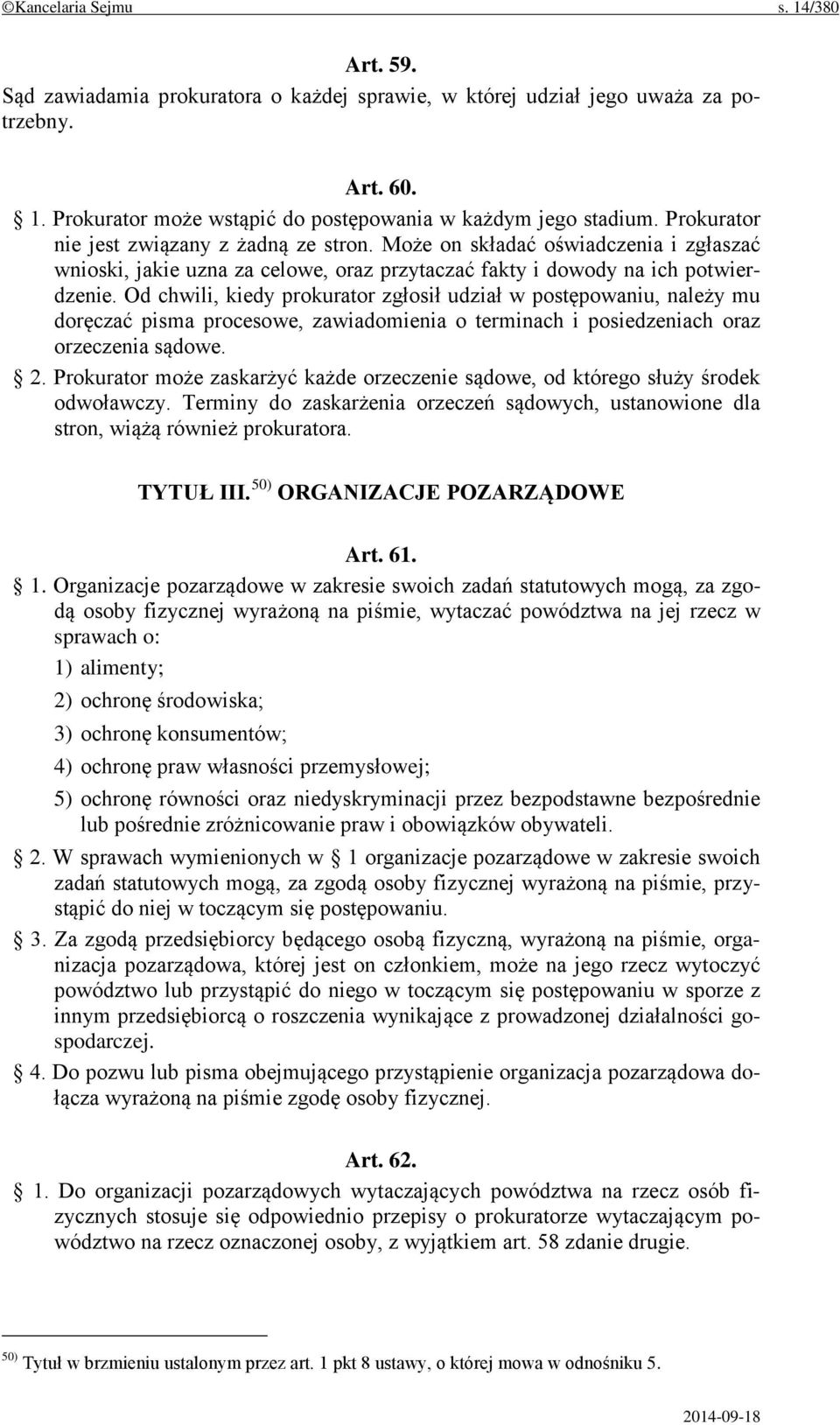 Od chwili, kiedy prokurator zgłosił udział w postępowaniu, należy mu doręczać pisma procesowe, zawiadomienia o terminach i posiedzeniach oraz orzeczenia sądowe. 2.