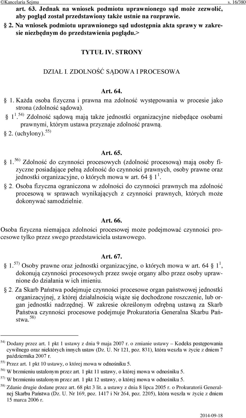 Każda osoba fizyczna i prawna ma zdolność występowania w procesie jako strona (zdolność sądowa). 1 1.