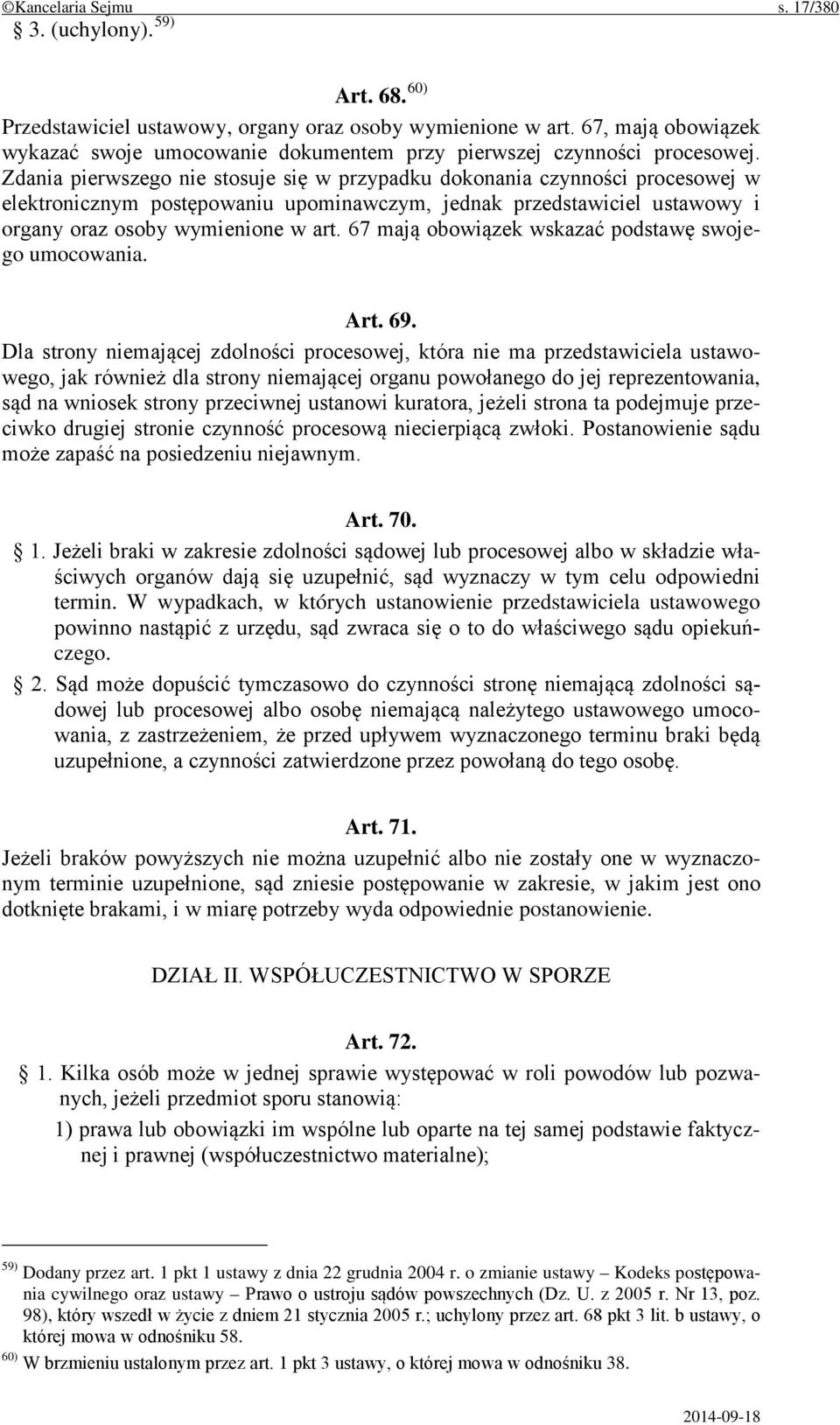 Zdania pierwszego nie stosuje się w przypadku dokonania czynności procesowej w elektronicznym postępowaniu upominawczym, jednak przedstawiciel ustawowy i organy oraz osoby wymienione w art.