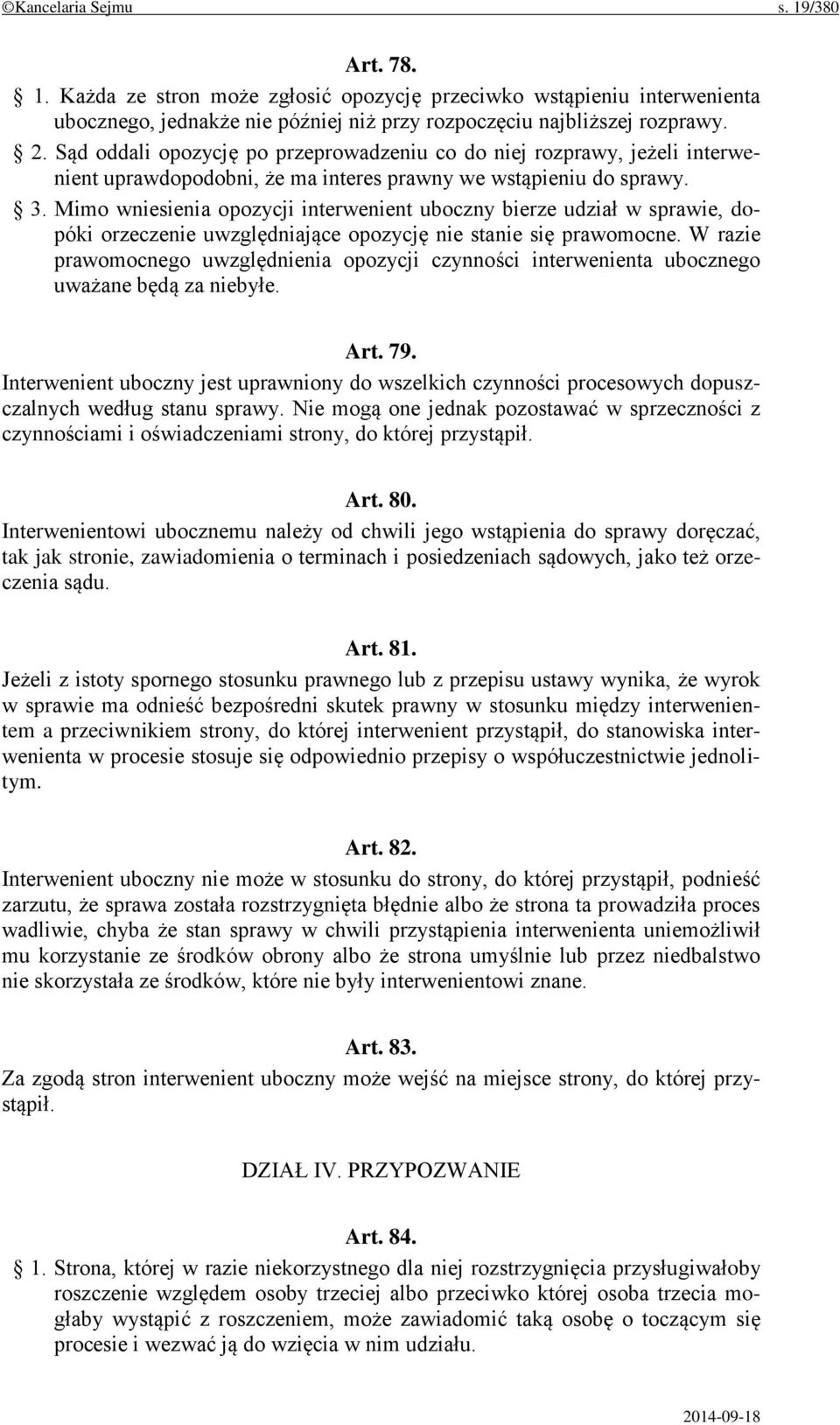 Mimo wniesienia opozycji interwenient uboczny bierze udział w sprawie, dopóki orzeczenie uwzględniające opozycję nie stanie się prawomocne.