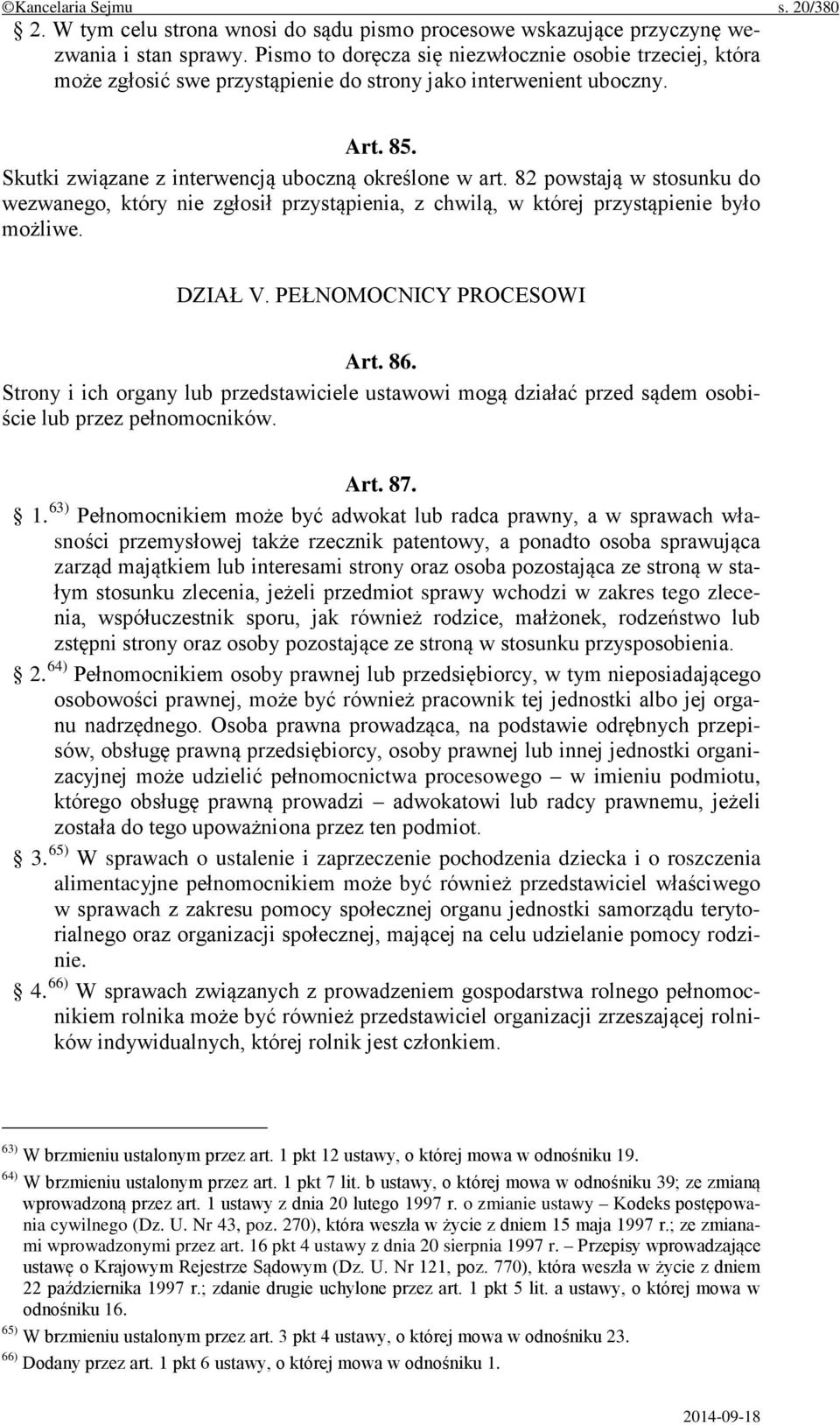 82 powstają w stosunku do wezwanego, który nie zgłosił przystąpienia, z chwilą, w której przystąpienie było możliwe. DZIAŁ V. PEŁNOMOCNICY PROCESOWI Art. 86.