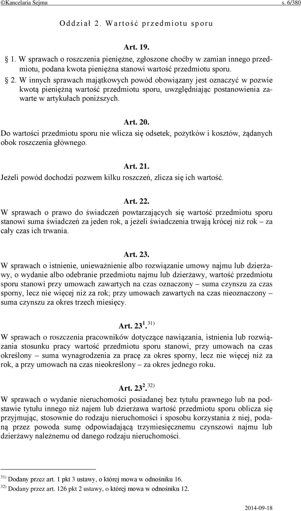 W innych sprawach majątkowych powód obowiązany jest oznaczyć w pozwie kwotą pieniężną wartość przedmiotu sporu, uwzględniając postanowienia zawarte w artykułach poniższych. Art. 20.