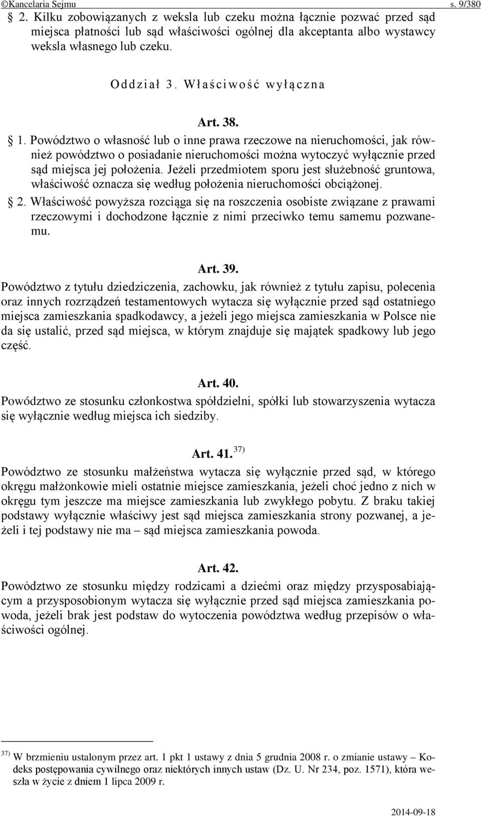 Powództwo o własność lub o inne prawa rzeczowe na nieruchomości, jak również powództwo o posiadanie nieruchomości można wytoczyć wyłącznie przed sąd miejsca jej położenia.