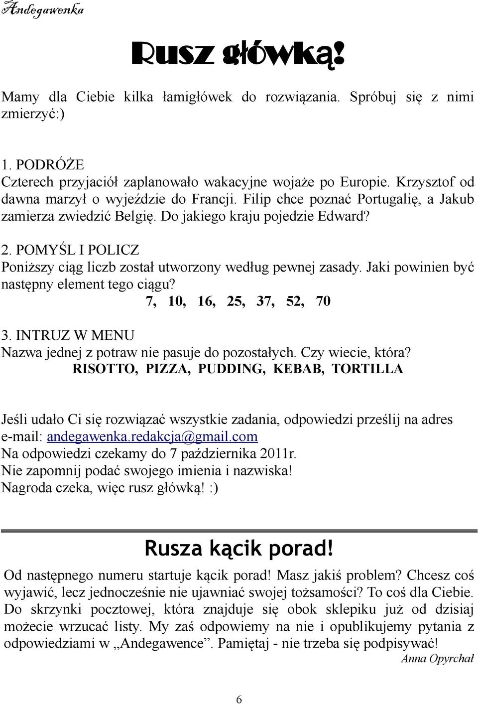 POMYŚL I POLICZ Poniższy ciąg liczb został utworzony według pewnej zasady. Jaki powinien być następny element tego ciągu? 7, 10, 16, 25, 37, 52, 70 3.