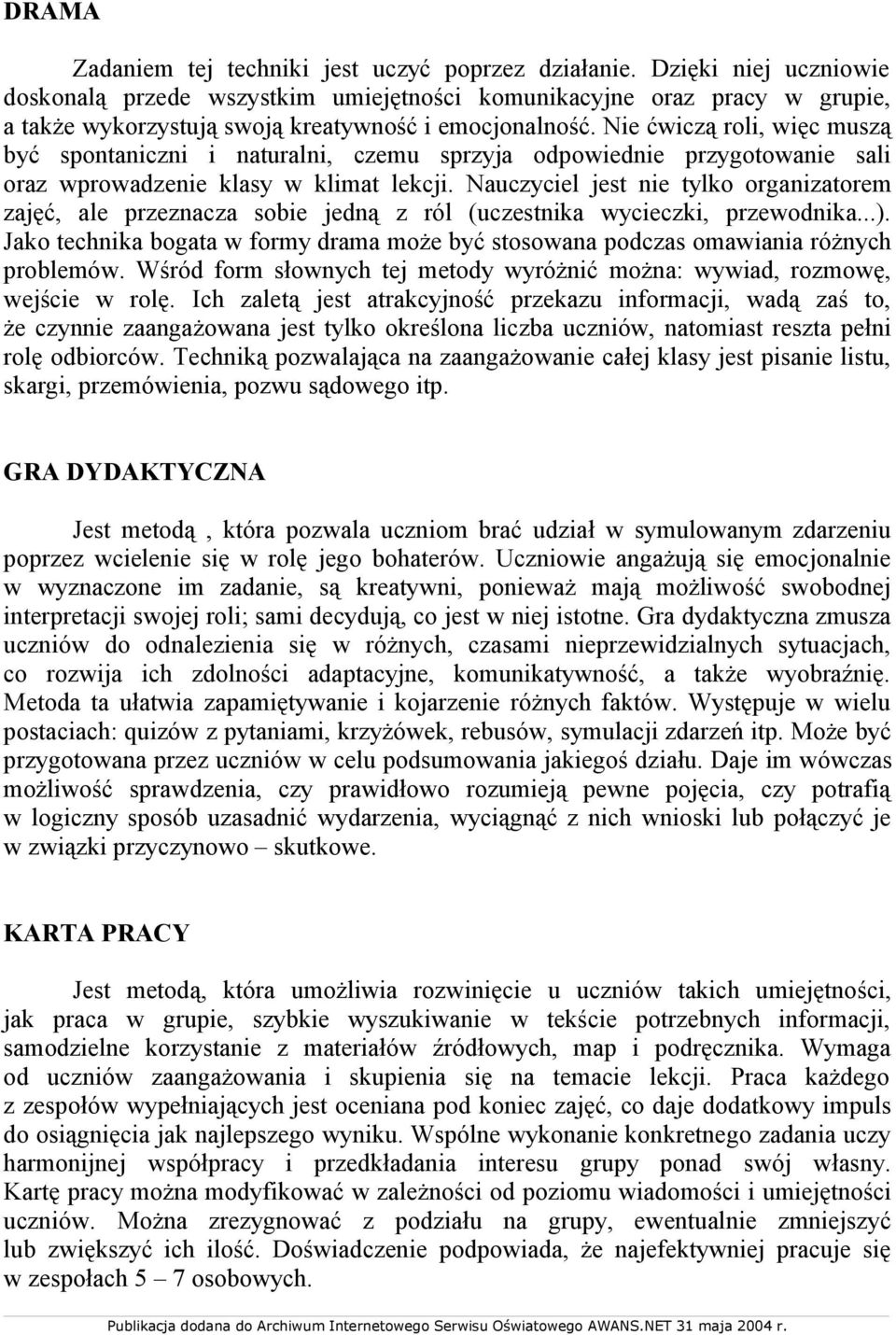 Nie ćwiczą roli, więc muszą być spontaniczni i naturalni, czemu sprzyja odpowiednie przygotowanie sali oraz wprowadzenie klasy w klimat lekcji.