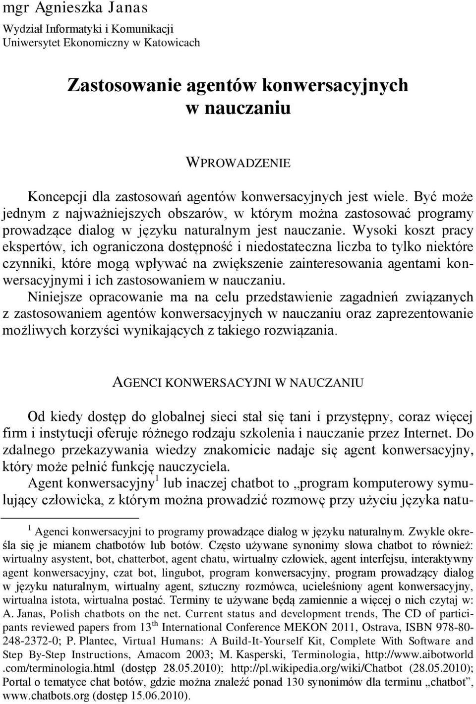 Wysoki koszt pracy ekspertów, ich ograniczona dostępność i niedostateczna liczba to tylko niektóre czynniki, które mogą wpływać na zwiększenie zainteresowania agentami konwersacyjnymi i ich