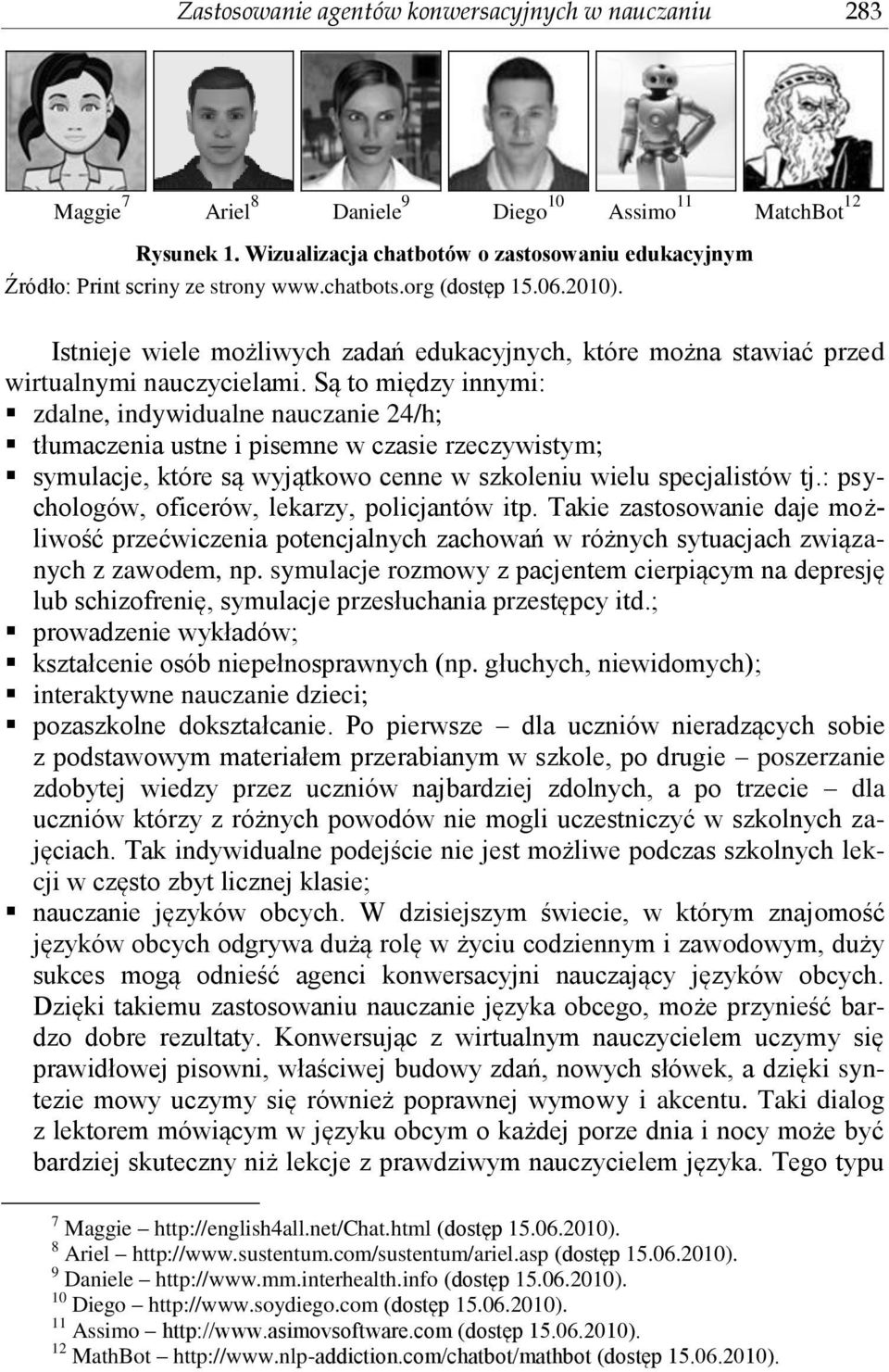 Istnieje wiele możliwych zadań edukacyjnych, które można stawiać przed wirtualnymi nauczycielami.