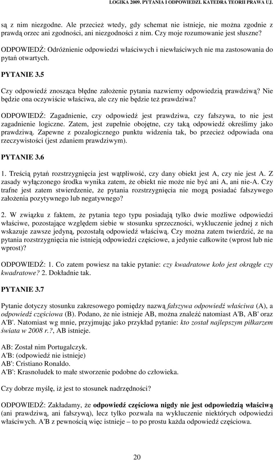 Nie będzie ona oczywiście właściwa, ale czy nie będzie teŝ prawdziwa? ODPOWIEDŹ: Zagadnienie, czy odpowiedź jest prawdziwa, czy fałszywa, to nie jest zagadnienie logiczne.