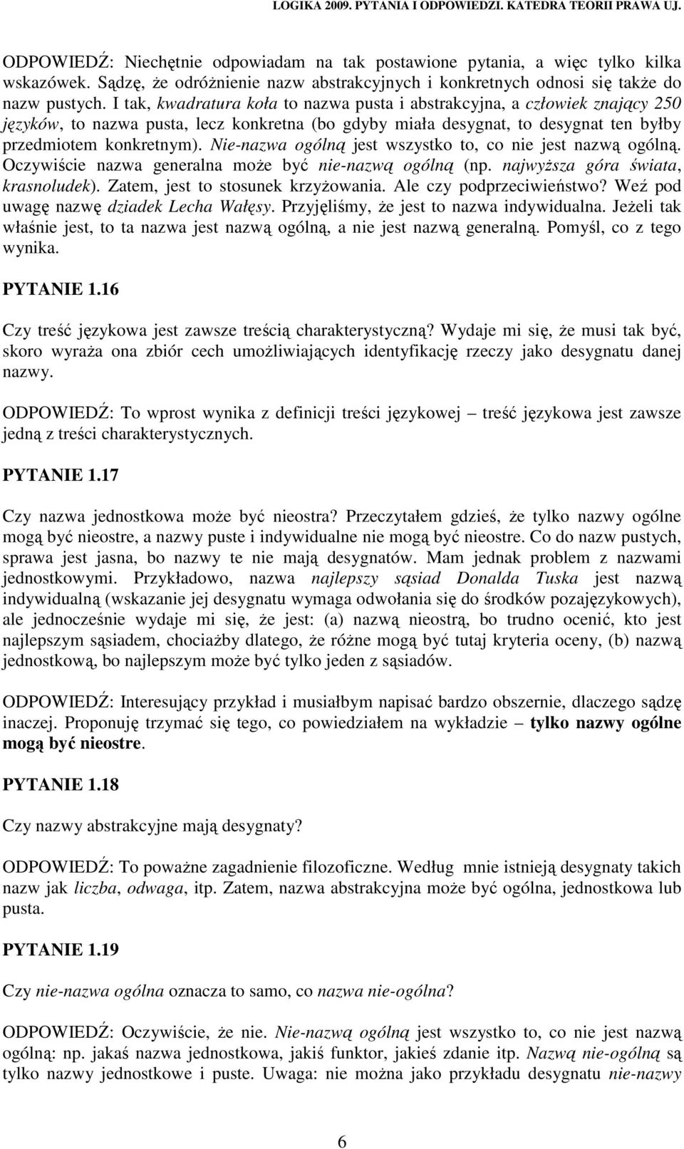 Nie-nazwa ogólną jest wszystko to, co nie jest nazwą ogólną. Oczywiście nazwa generalna moŝe być nie-nazwą ogólną (np. najwyŝsza góra świata, krasnoludek). Zatem, jest to stosunek krzyŝowania.