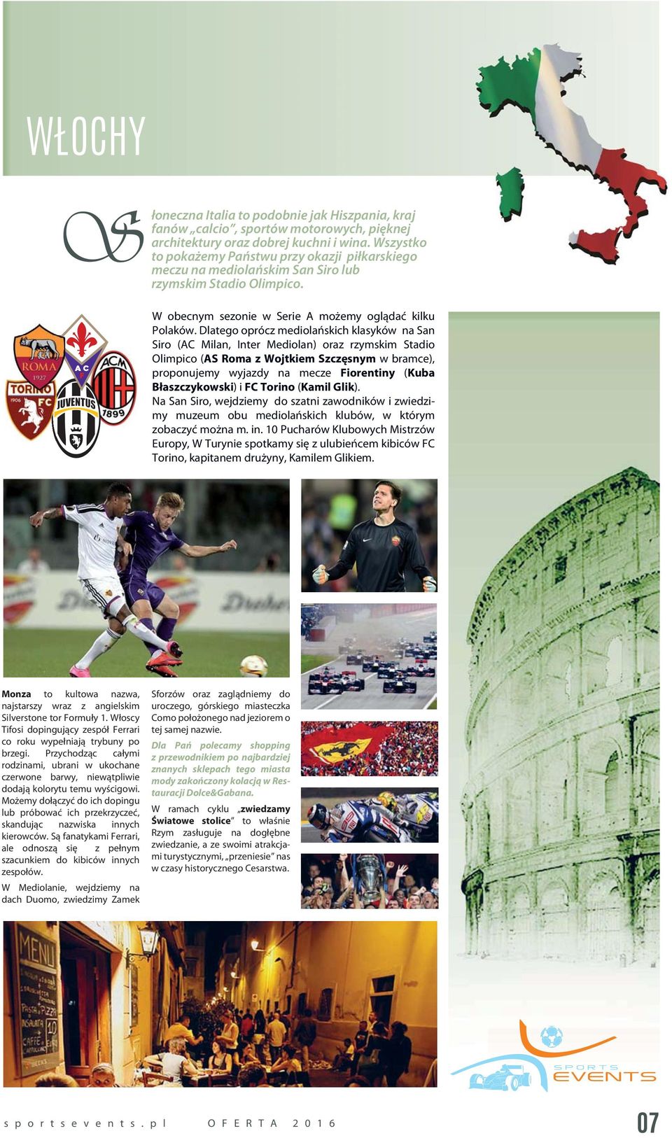 Dlatego oprócz mediolańskich klasyków na San Siro (AC Milan, Inter Mediolan) oraz rzymskim Stadio Olimpico (AS Roma z Wojtkiem Szczęsnym w bramce), proponujemy wyjazdy na mecze Fiorentiny (Kuba