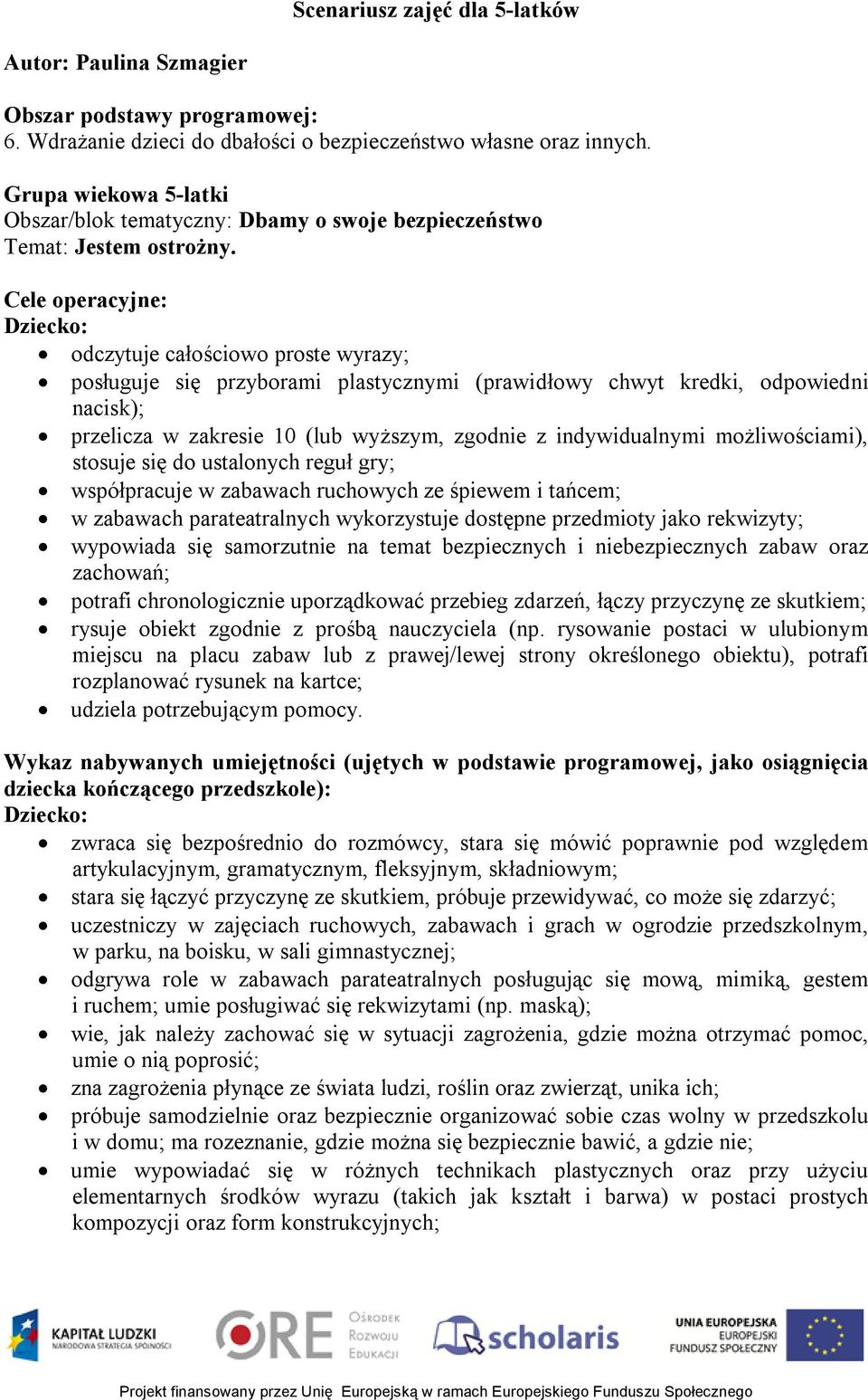 Cele operacyjne: Dziecko: odczytuje całościowo proste wyrazy; posługuje się przyborami plastycznymi (prawidłowy chwyt kredki, odpowiedni nacisk); przelicza w zakresie 10 (lub wyższym, zgodnie z